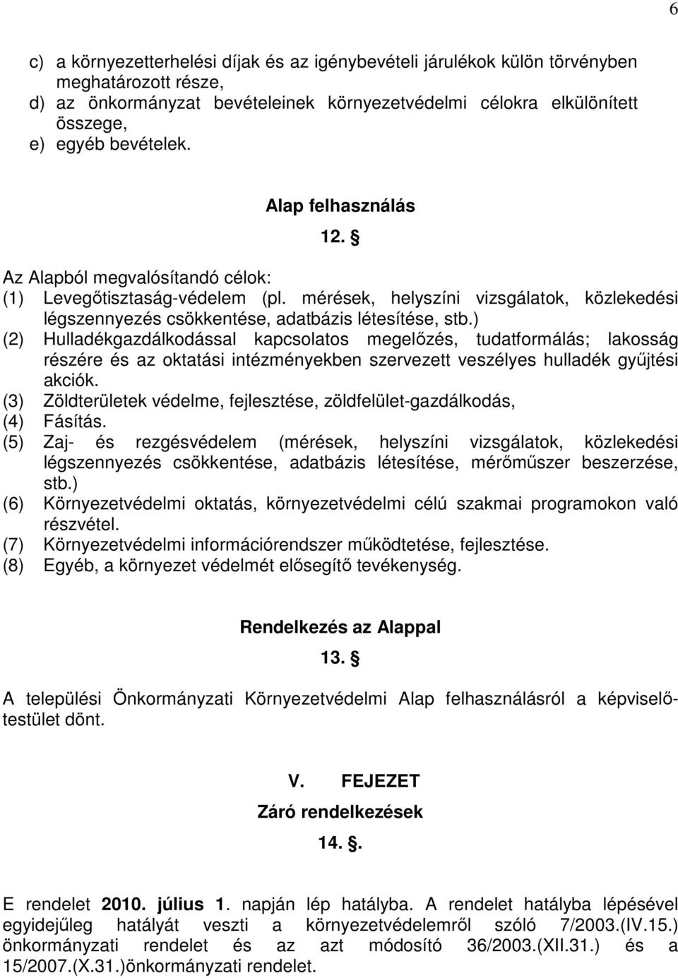 ) (2) Hulladékgazdálkodással kapcsolatos megelızés, tudatformálás; lakosság részére és az oktatási intézményekben szervezett veszélyes hulladék győjtési akciók.