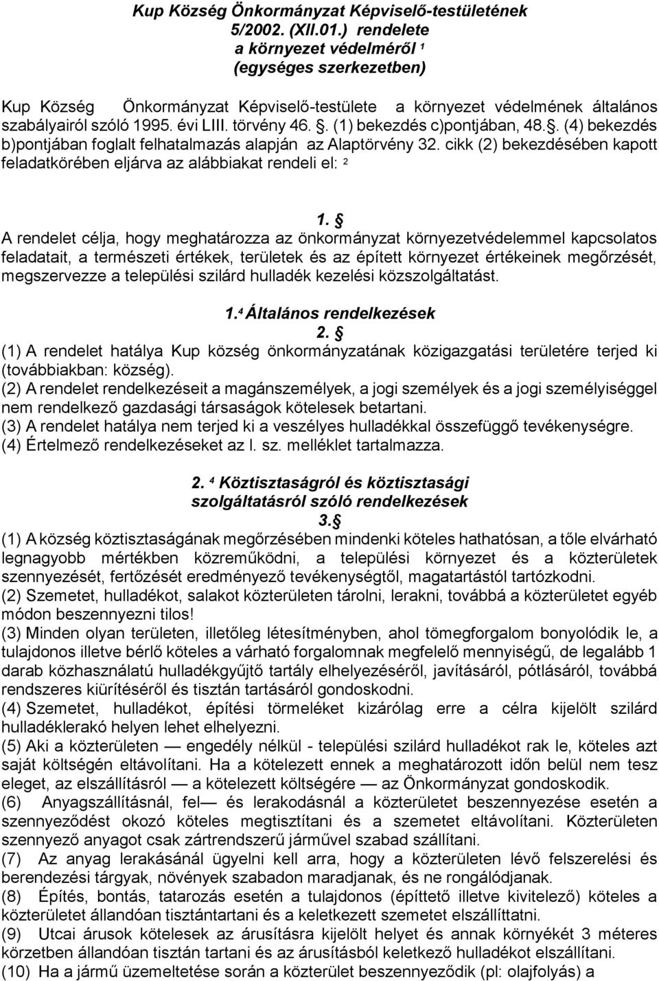 . (1) bekezdés c)pontjában, 48.. (4) bekezdés b)pontjában foglalt felhatalmazás alapján az Alaptörvény 32. cikk (2) bekezdésében kapott feladatkörében eljárva az alábbiakat rendeli el: 2 1.