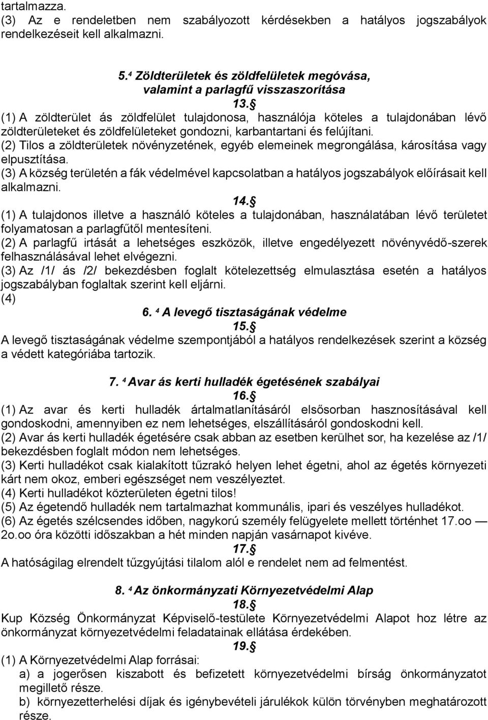 (1) A zöldterület ás zöldfelület tulajdonosa, használója köteles a tulajdonában lévő zöldterületeket és zöldfelületeket gondozni, karbantartani és felújítani.