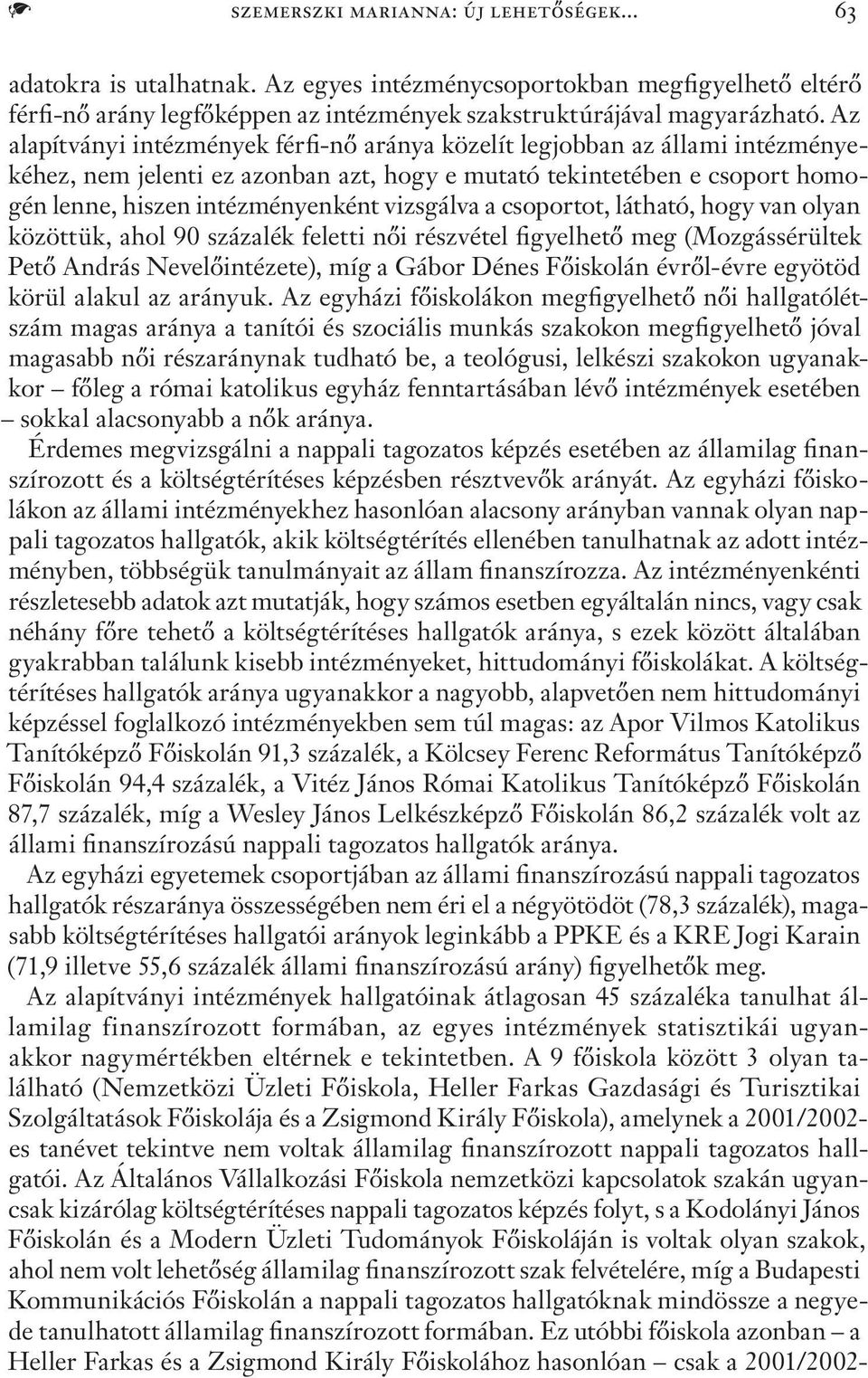 vizsgálva a csoportot, látható, hogy van olyan közöttük, ahol 90 százalék feletti női részvétel figyelhető meg (Mozgássérültek Pető András Nevelőintézete), míg a Gábor Dénes Főiskolán évről-évre