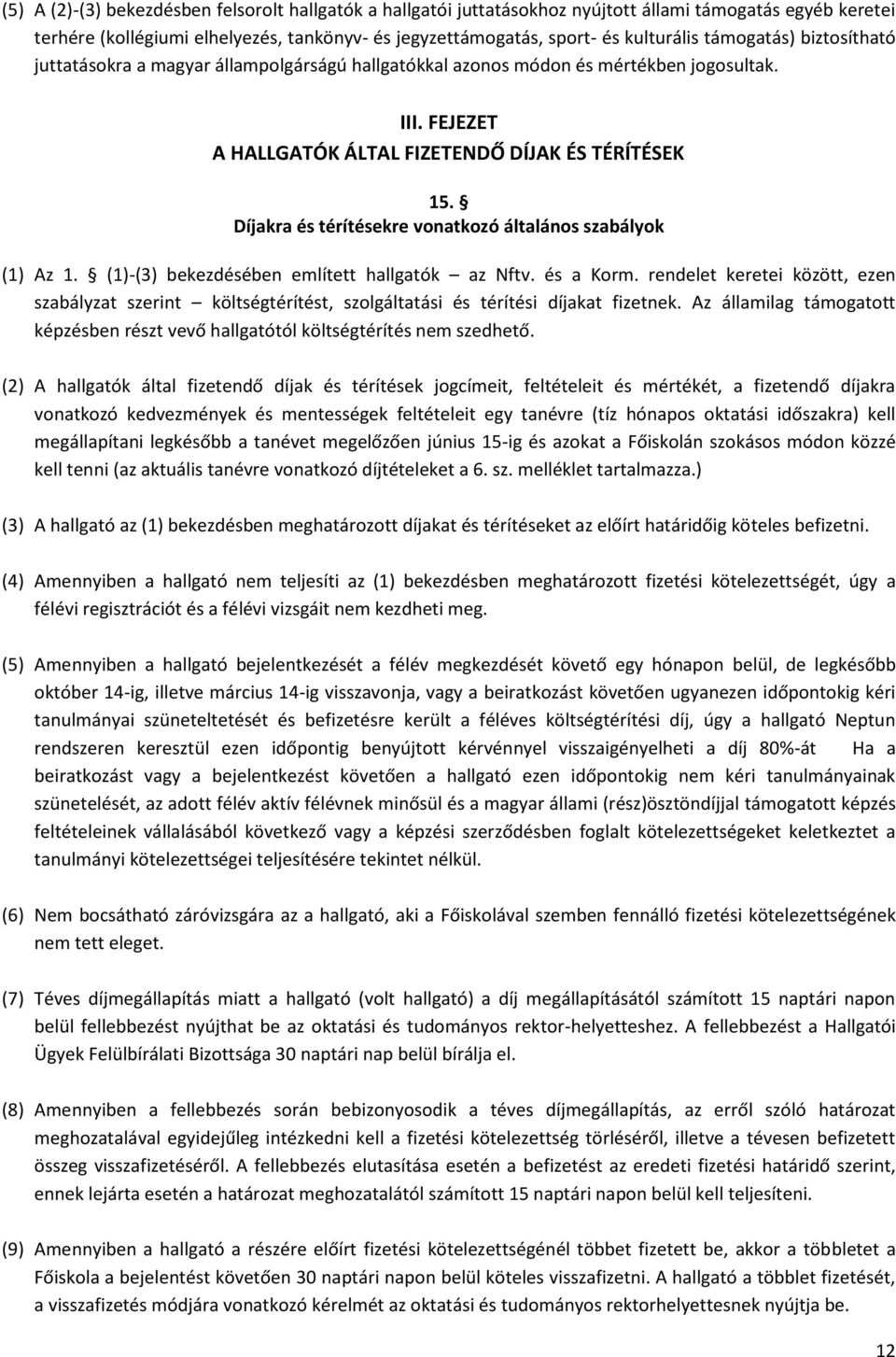 Díjakra és térítésekre vonatkozó általános szabályok (1) Az 1. (1)-(3) bekezdésében említett hallgatók az Nftv. és a Korm.