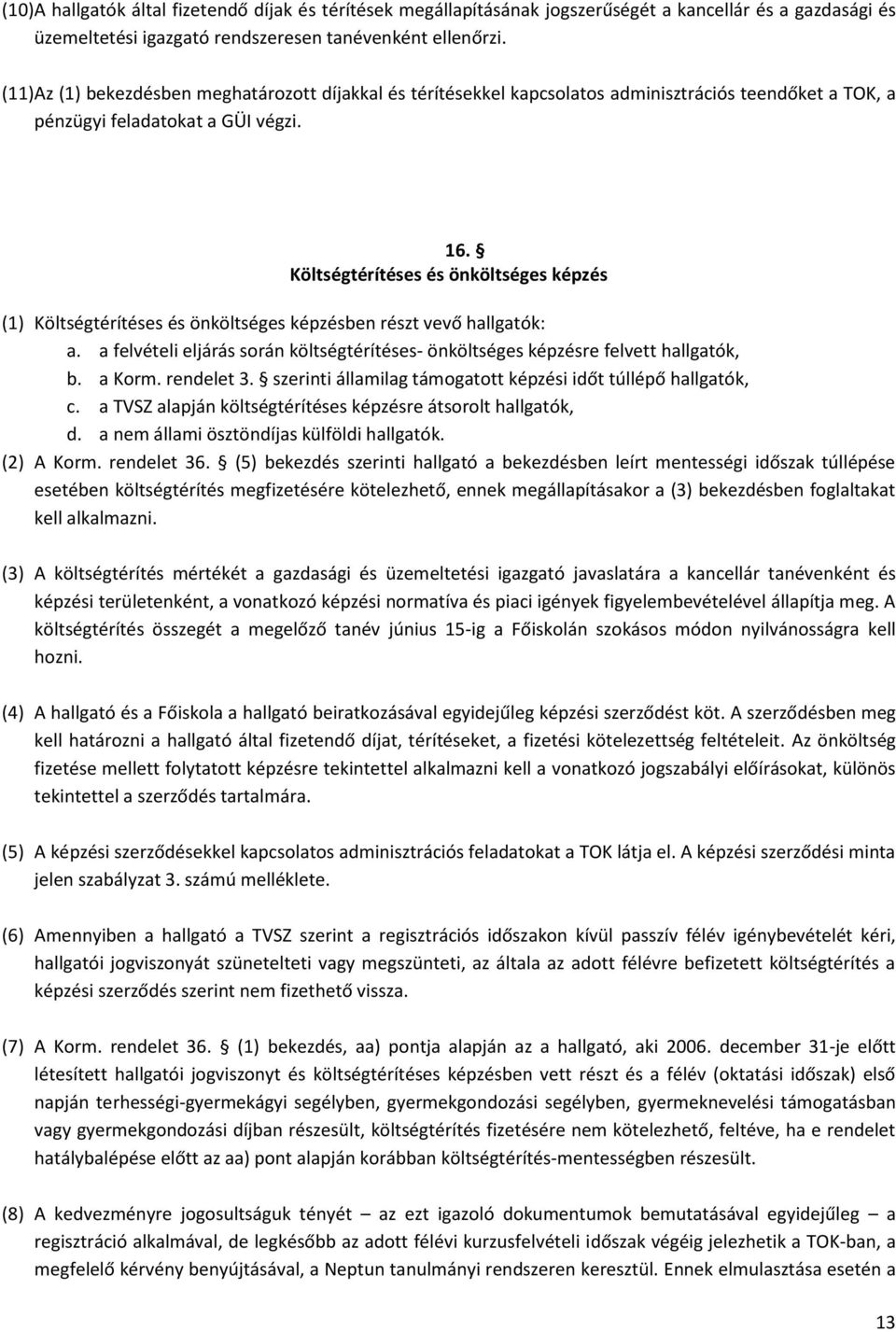 Költségtérítéses és önköltséges képzés (1) Költségtérítéses és önköltséges képzésben részt vevő hallgatók: a. a felvételi eljárás során költségtérítéses- önköltséges képzésre felvett hallgatók, b.