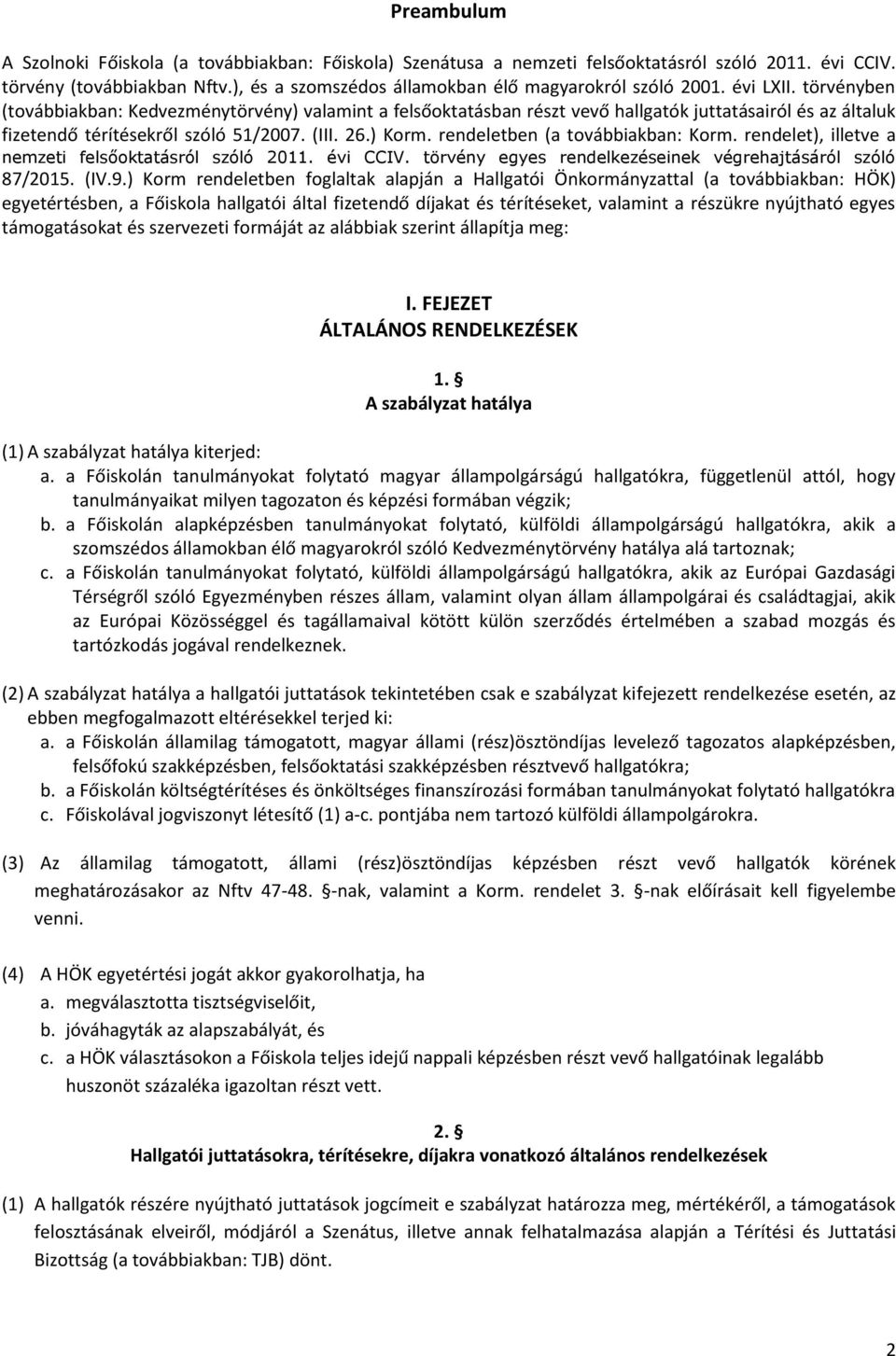 rendeletben (a továbbiakban: Korm. rendelet), illetve a nemzeti felsőoktatásról szóló 2011. évi CCIV. törvény egyes rendelkezéseinek végrehajtásáról szóló 87/2015. (IV.9.