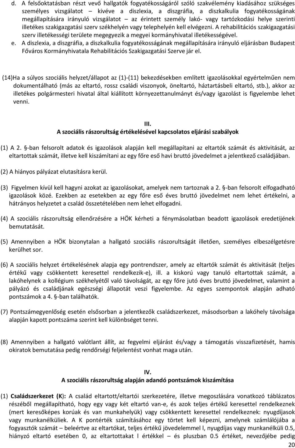 A rehabilitációs szakigazgatási szerv illetékességi területe megegyezik a megyei kormányhivatal illetékességével. e.