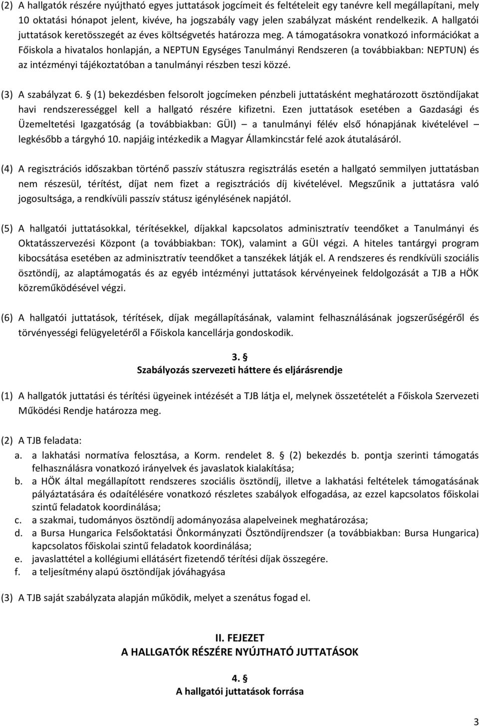 A támogatásokra vonatkozó információkat a Főiskola a hivatalos honlapján, a NEPTUN Egységes Tanulmányi Rendszeren (a továbbiakban: NEPTUN) és az intézményi tájékoztatóban a tanulmányi részben teszi