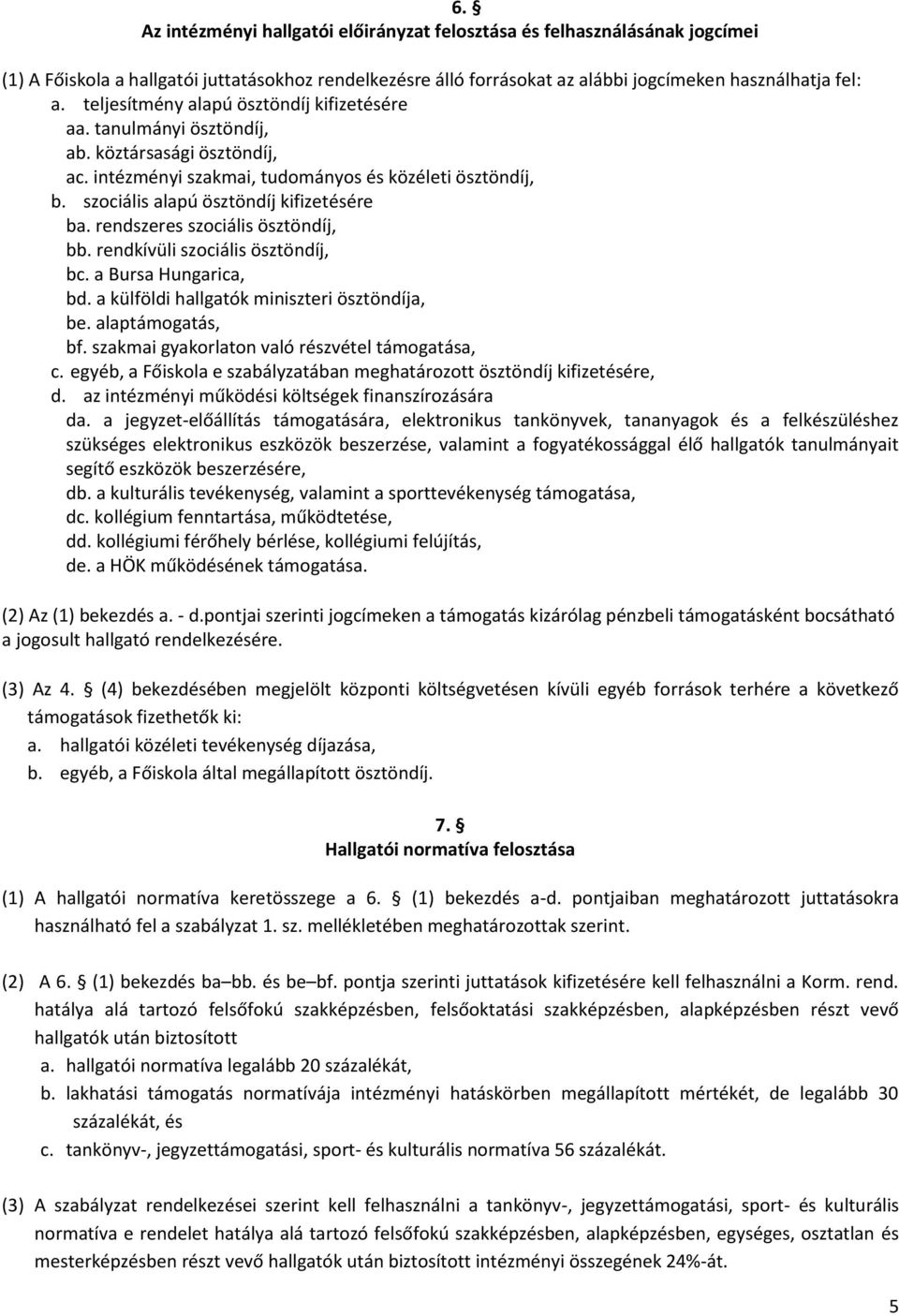 rendszeres szociális ösztöndíj, bb. rendkívüli szociális ösztöndíj, bc. a Bursa Hungarica, bd. a külföldi hallgatók miniszteri ösztöndíja, be. alaptámogatás, bf.