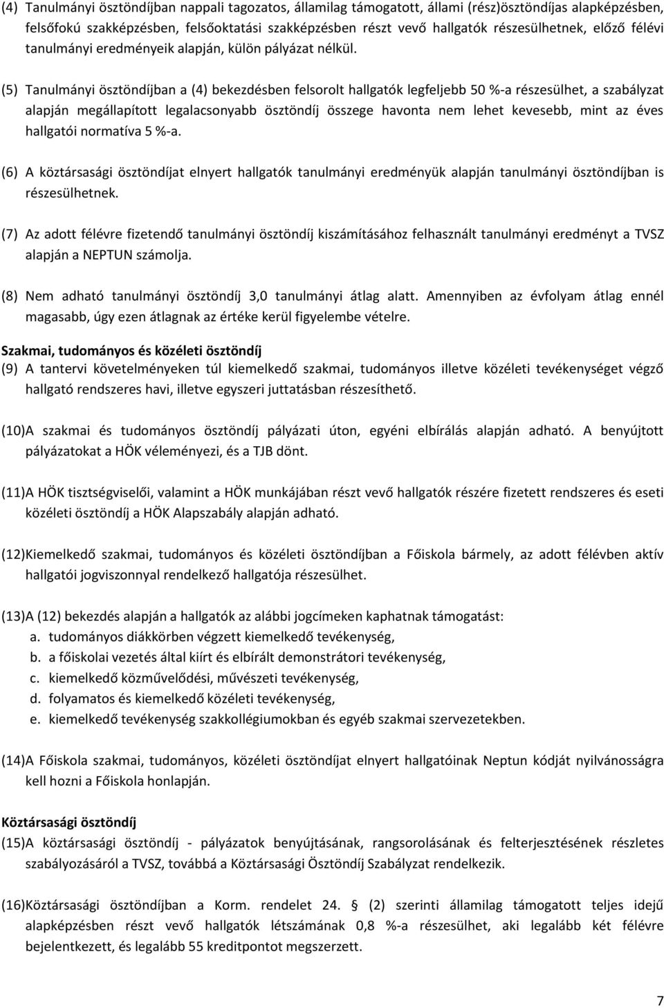 (5) Tanulmányi ösztöndíjban a (4) bekezdésben felsorolt hallgatók legfeljebb 50 %-a részesülhet, a szabályzat alapján megállapított legalacsonyabb ösztöndíj összege havonta nem lehet kevesebb, mint