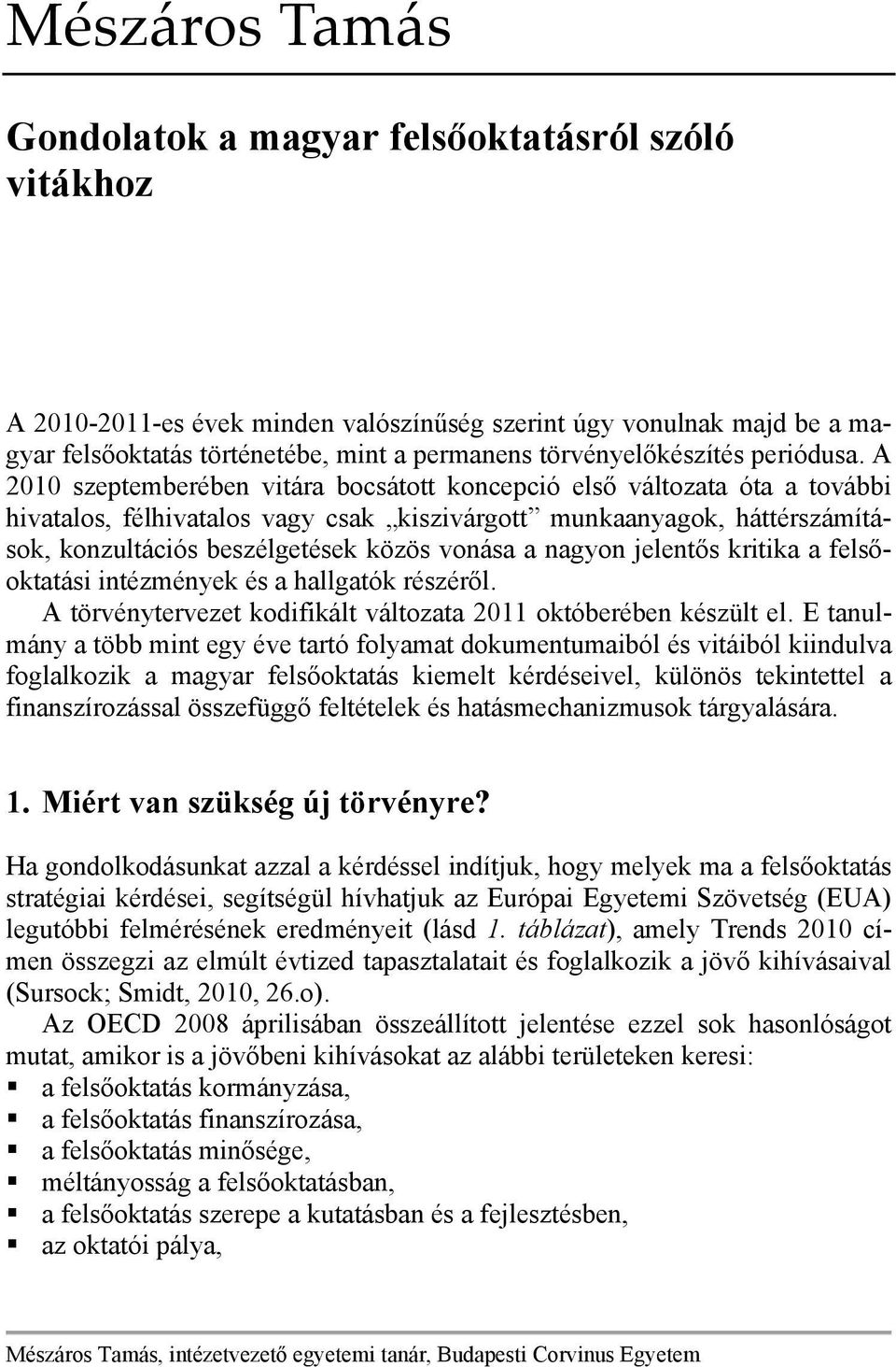 A 2010 szeptemberében vitára bocsátott koncepció első változata óta a további hivatalos, félhivatalos vagy csak kiszivárgott munkaanyagok, háttérszámítások, konzultációs beszélgetések közös vonása a