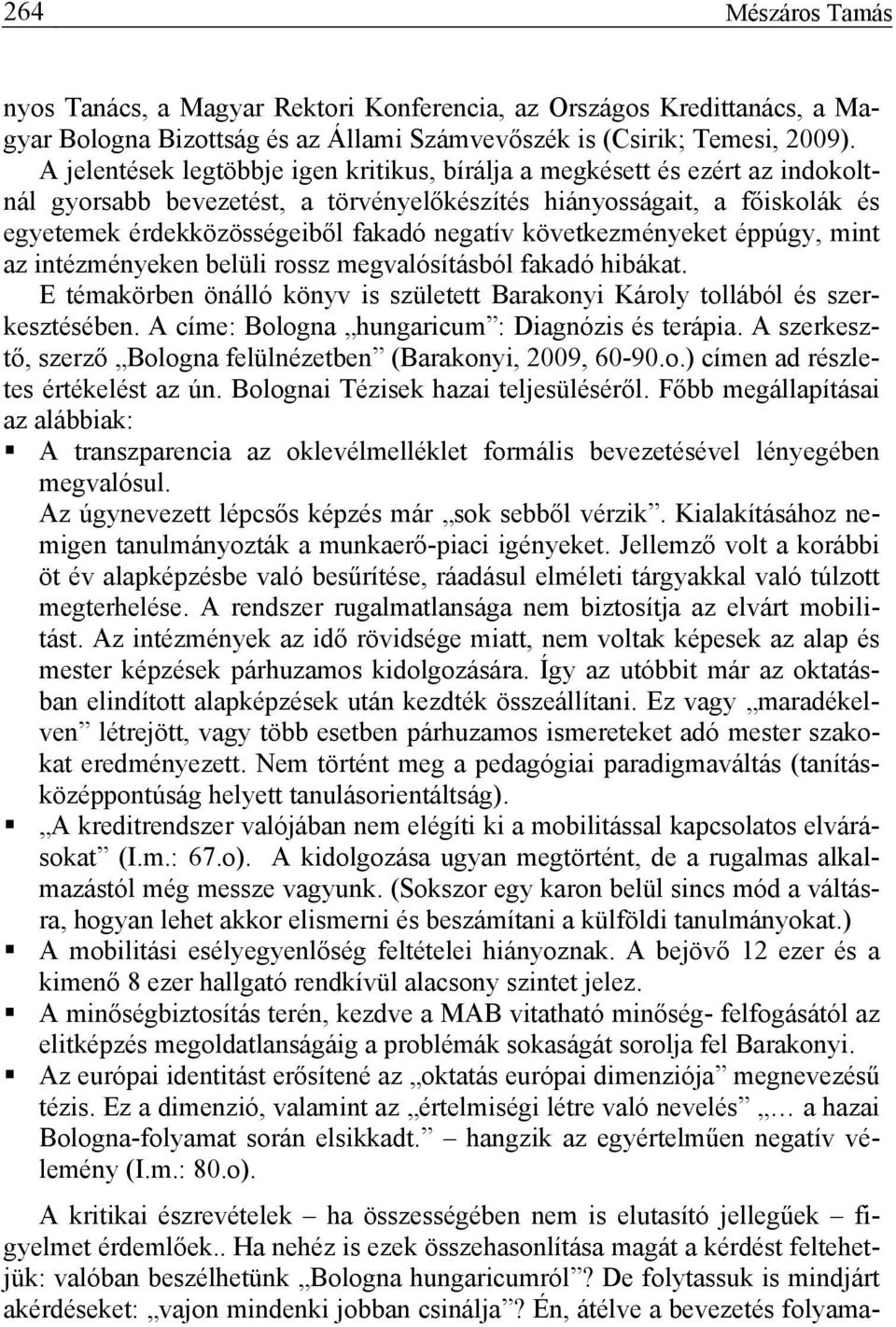 következményeket éppúgy, mint az intézményeken belüli rossz megvalósításból fakadó hibákat. E témakörben önálló könyv is született Barakonyi Károly tollából és szerkesztésében.