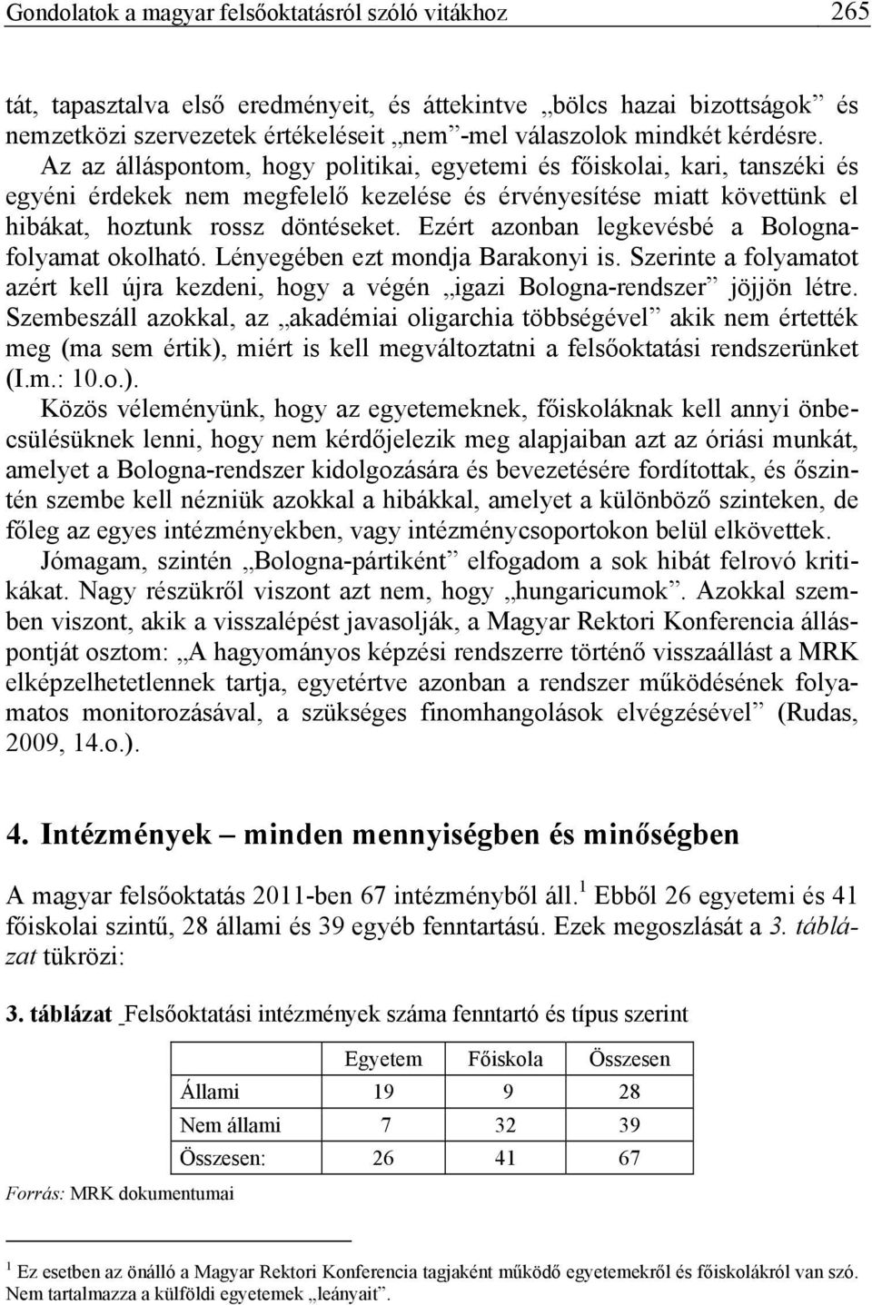 Ezért azonban legkevésbé a Bolognafolyamat okolható. Lényegében ezt mondja Barakonyi is. Szerinte a folyamatot azért kell újra kezdeni, hogy a végén igazi Bologna-rendszer jöjjön létre.