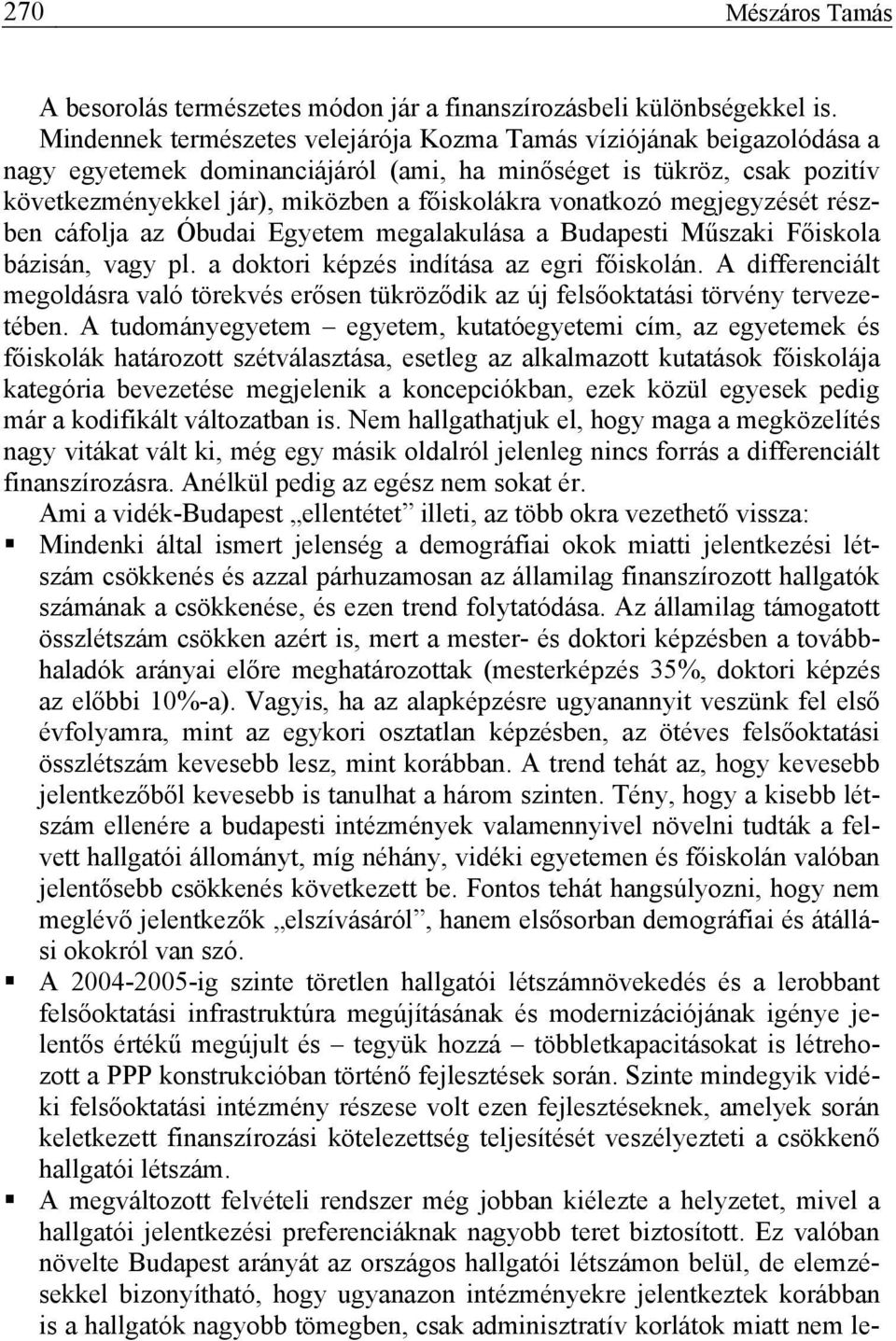 vonatkozó megjegyzését részben cáfolja az Óbudai Egyetem megalakulása a Budapesti Műszaki Főiskola bázisán, vagy pl. a doktori képzés indítása az egri főiskolán.