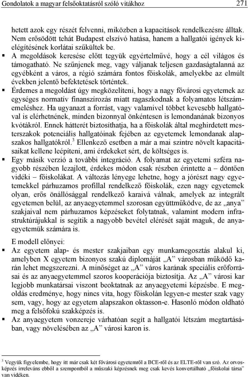 Ne szűnjenek meg, vagy váljanak teljesen gazdaságtalanná az egyébként a város, a régió számára fontos főiskolák, amelyekbe az elmúlt években jelentő befektetések történtek.