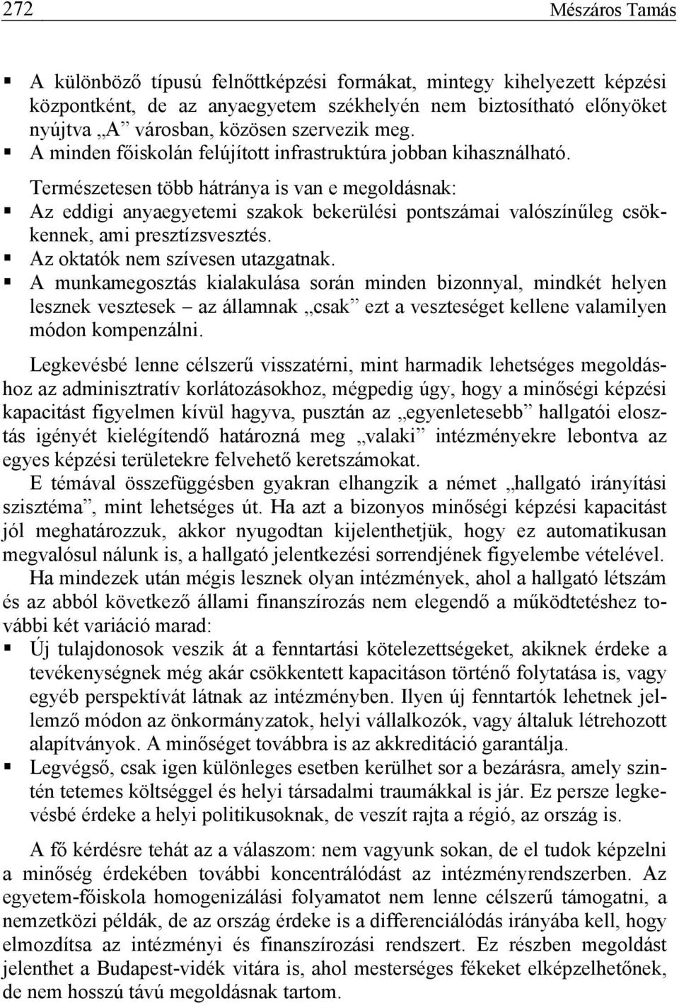 Természetesen több hátránya is van e megoldásnak: Az eddigi anyaegyetemi szakok bekerülési pontszámai valószínűleg csökkennek, ami presztízsvesztés. Az oktatók nem szívesen utazgatnak.