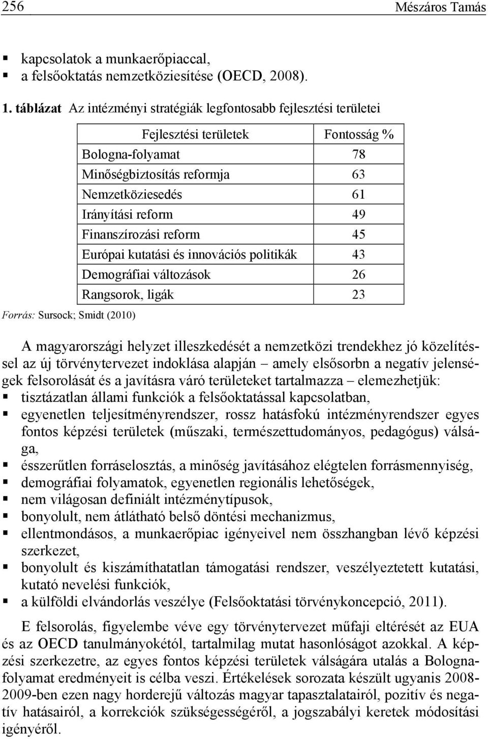 61 Irányítási reform 49 Finanszírozási reform 45 Európai kutatási és innovációs politikák 43 Demográfiai változások 26 Rangsorok, ligák 23 A magyarországi helyzet illeszkedését a nemzetközi