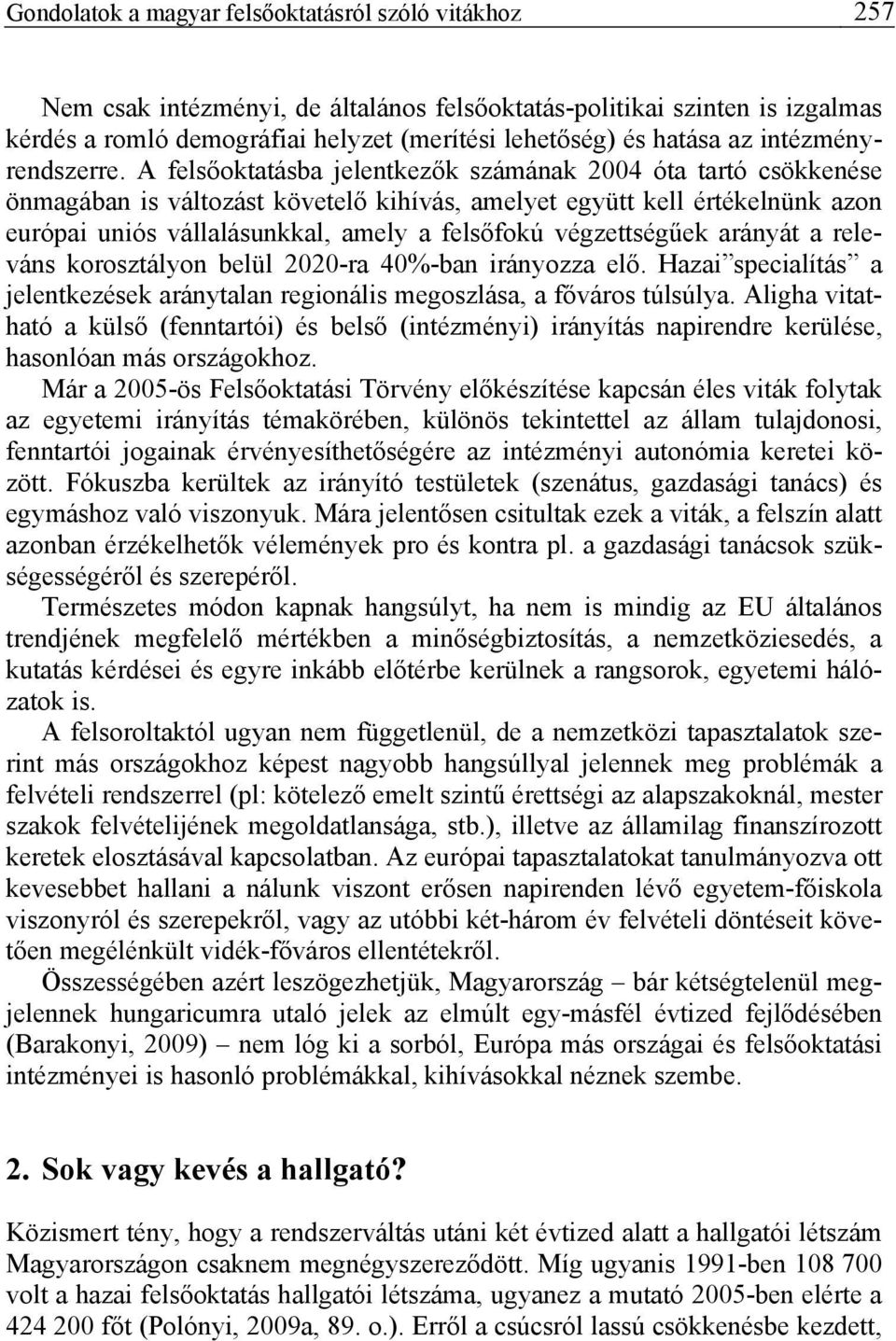 A felsőoktatásba jelentkezők számának 2004 óta tartó csökkenése önmagában is változást követelő kihívás, amelyet együtt kell értékelnünk azon európai uniós vállalásunkkal, amely a felsőfokú