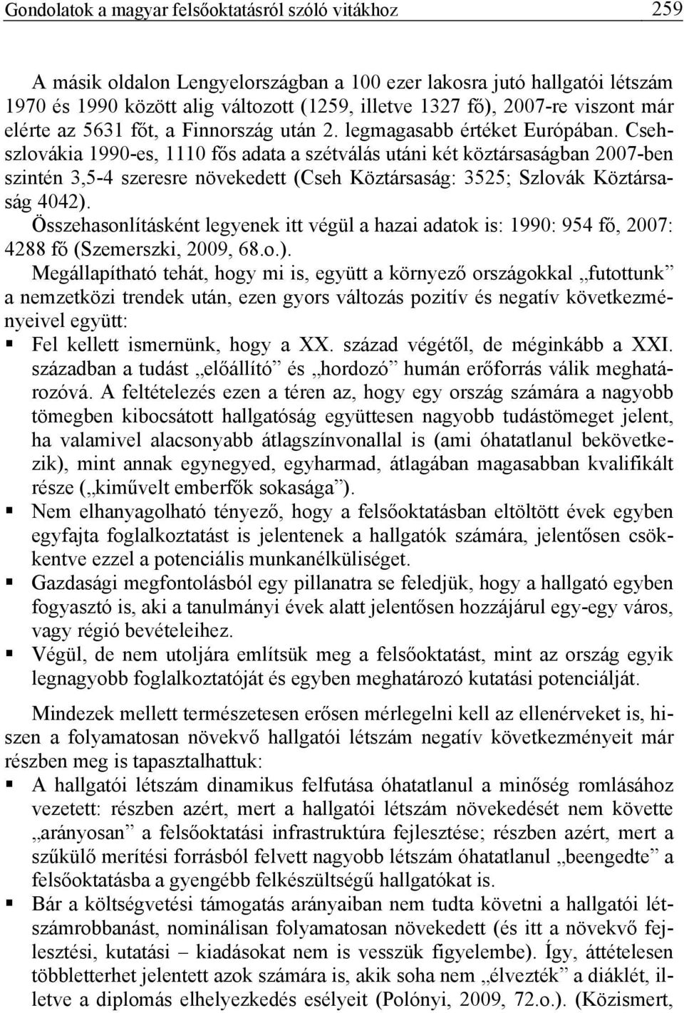 Csehszlovákia 1990-es, 1110 fős adata a szétválás utáni két köztársaságban 2007-ben szintén 3,5-4 szeresre növekedett (Cseh Köztársaság: 3525; Szlovák Köztársaság 4042).