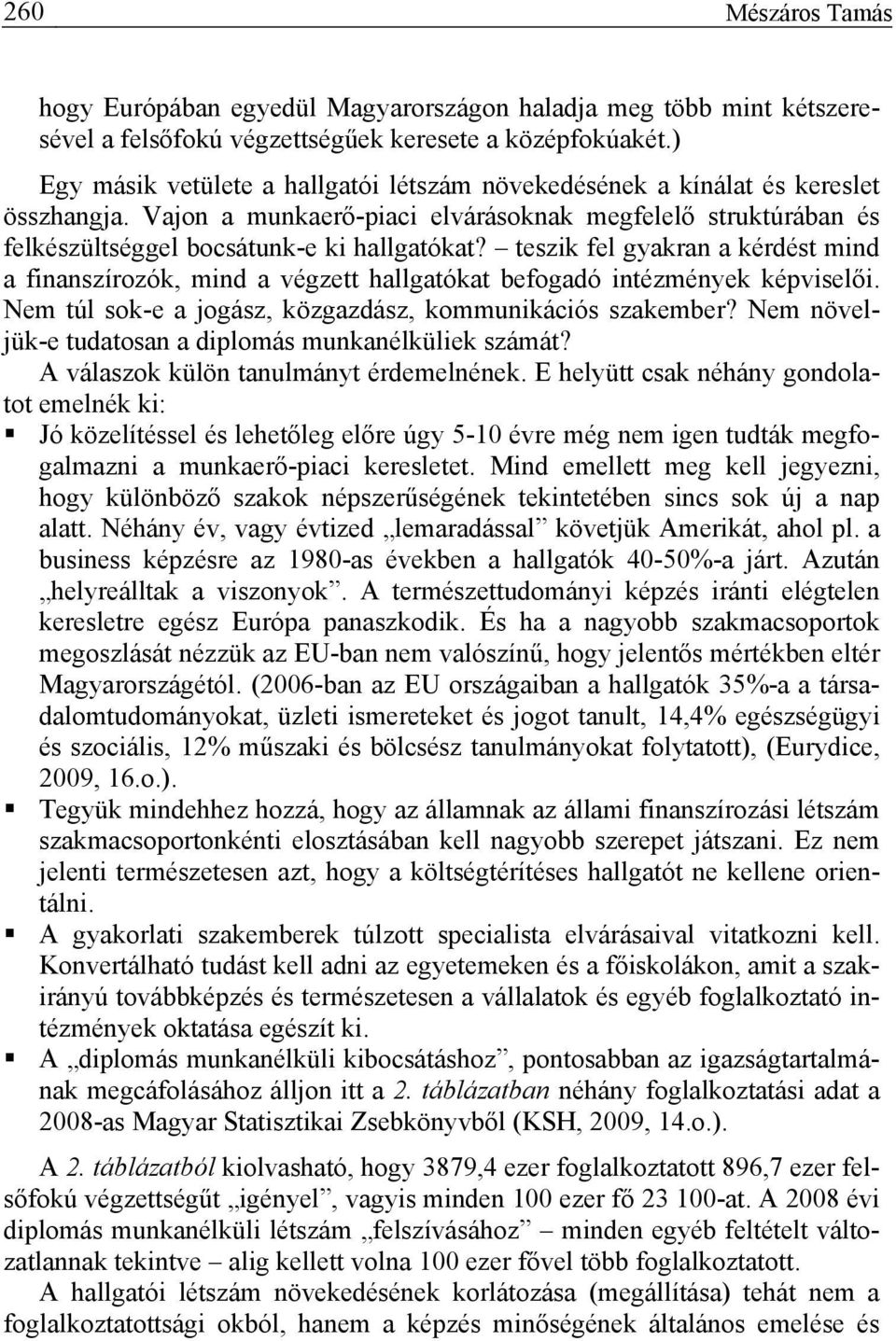 teszik fel gyakran a kérdést mind a finanszírozók, mind a végzett hallgatókat befogadó intézmények képviselői. Nem túl sok-e a jogász, közgazdász, kommunikációs szakember?