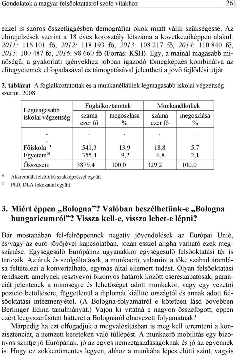 KSH). Egy, a mainál magasabb minőségű, a gyakorlati igényekhez jobban igazodó tömegképzés kombinálva az elitegyetemek elfogadásával és támogatásával jelentheti a jövő fejlődési útját. 2.