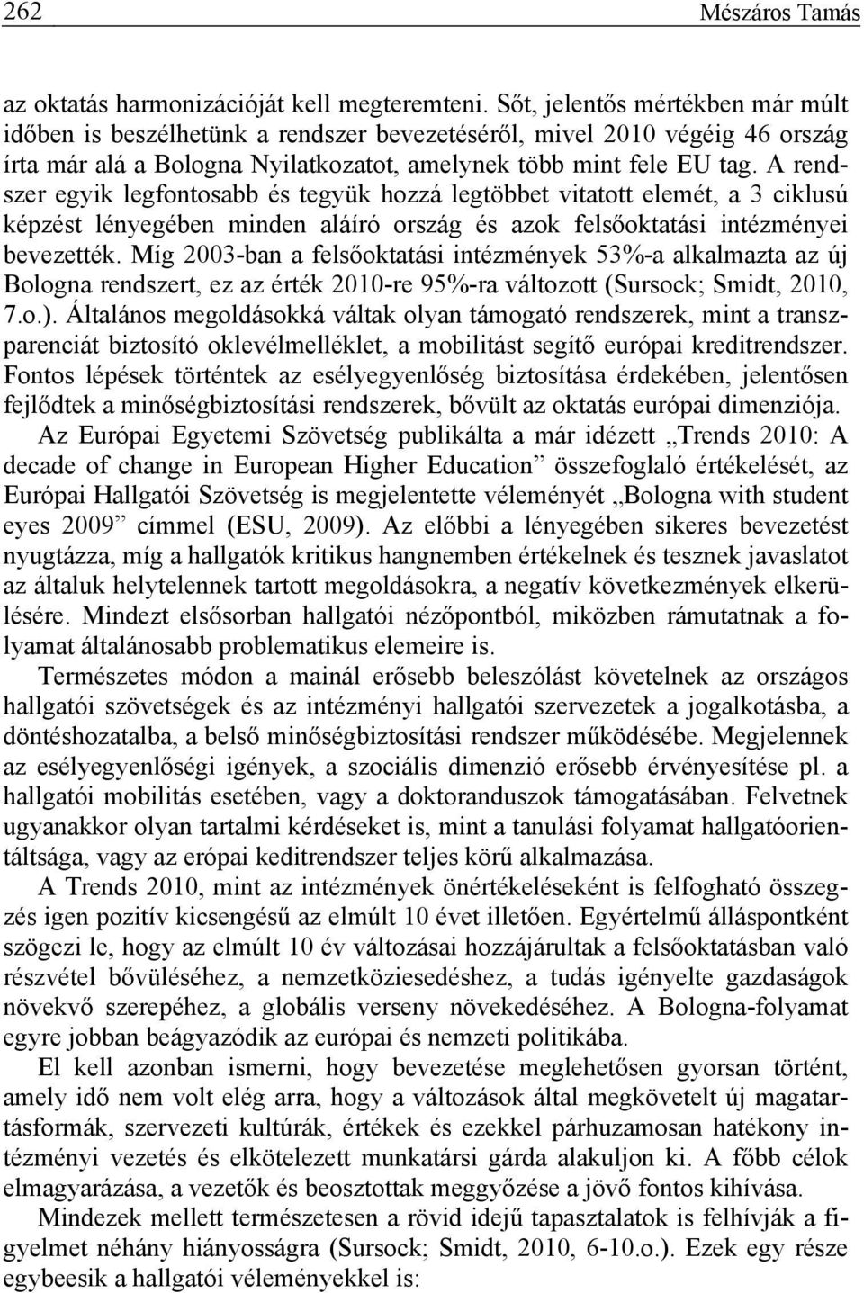 A rendszer egyik legfontosabb és tegyük hozzá legtöbbet vitatott elemét, a 3 ciklusú képzést lényegében minden aláíró ország és azok felsőoktatási intézményei bevezették.