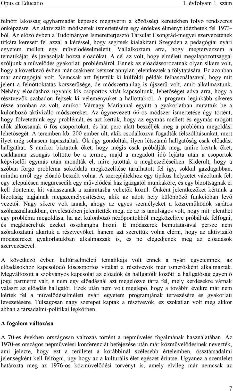 művelődéselméletit. Vállalkoztam arra, hogy megtervezzem a tematikáját, és javasoljak hozzá előadókat. A cél az volt, hogy elméleti megalapozottsággal szóljunk a művelődés gyakorlati problémáiról.