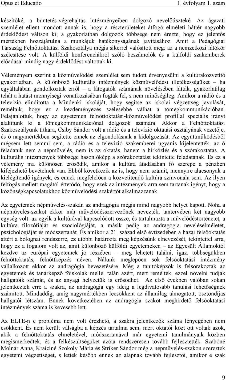 hozzájárulna a munkájuk hatékonyságának javításához. Amit a Pedagógiai Társaság Felnőttoktatási Szakosztálya mégis sikerrel valósított meg: az a nemzetközi látókör szélesítése volt.