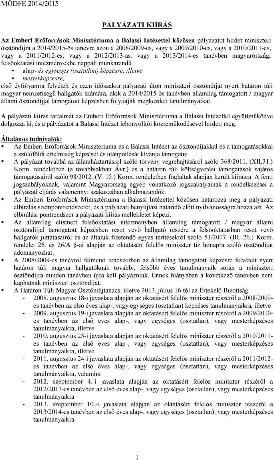 vagy a 2013/2014-es tanévben magyarországi felsőoktatási intézményekbe nappali munkarendű alap- és egységes (osztatlan) képzésre, illetve mesterképzésre, első évfolyamra felvételt és ezen időszakra