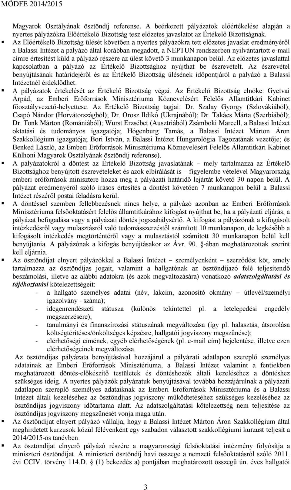 értesítést küld a pályázó részére az ülést követő 3 munkanapon belül. Az előzetes javaslattal kapcsolatban a pályázó az Értékelő Bizottsághoz nyújthat be észrevételt.