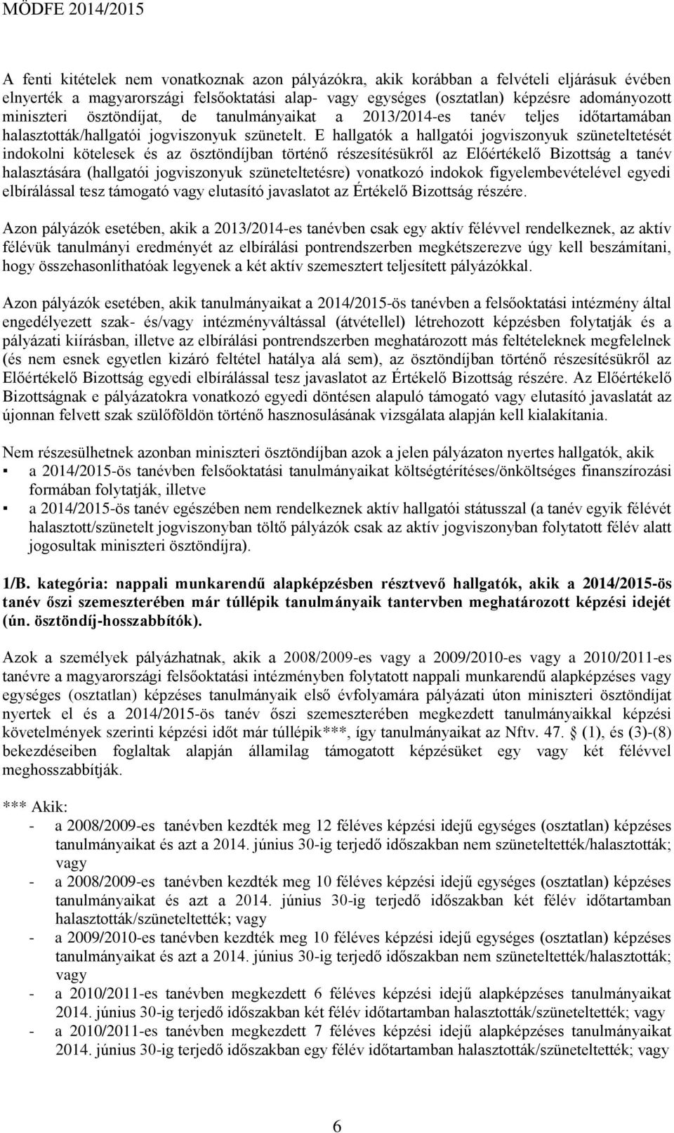 E hallgatók a hallgatói jogviszonyuk szüneteltetését indokolni kötelesek és az ösztöndíjban történő részesítésükről az Előértékelő Bizottság a tanév halasztására (hallgatói jogviszonyuk