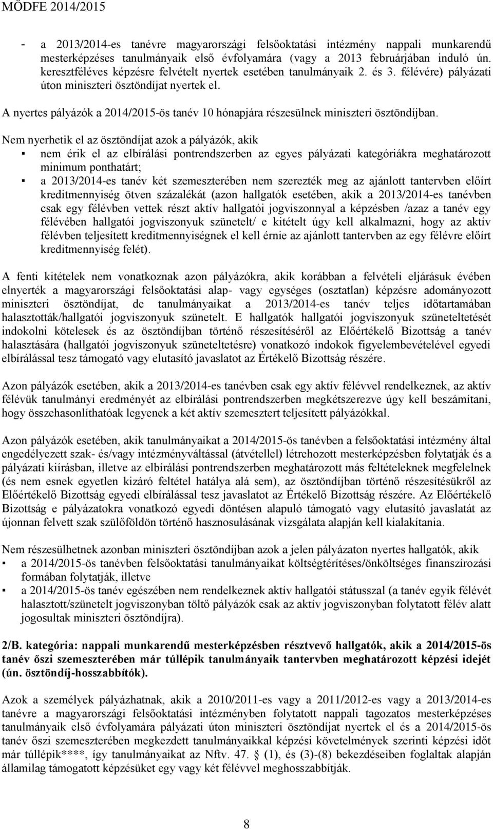 A nyertes pályázók a 2014/2015-ös tanév 10 hónapjára részesülnek miniszteri ösztöndíjban.