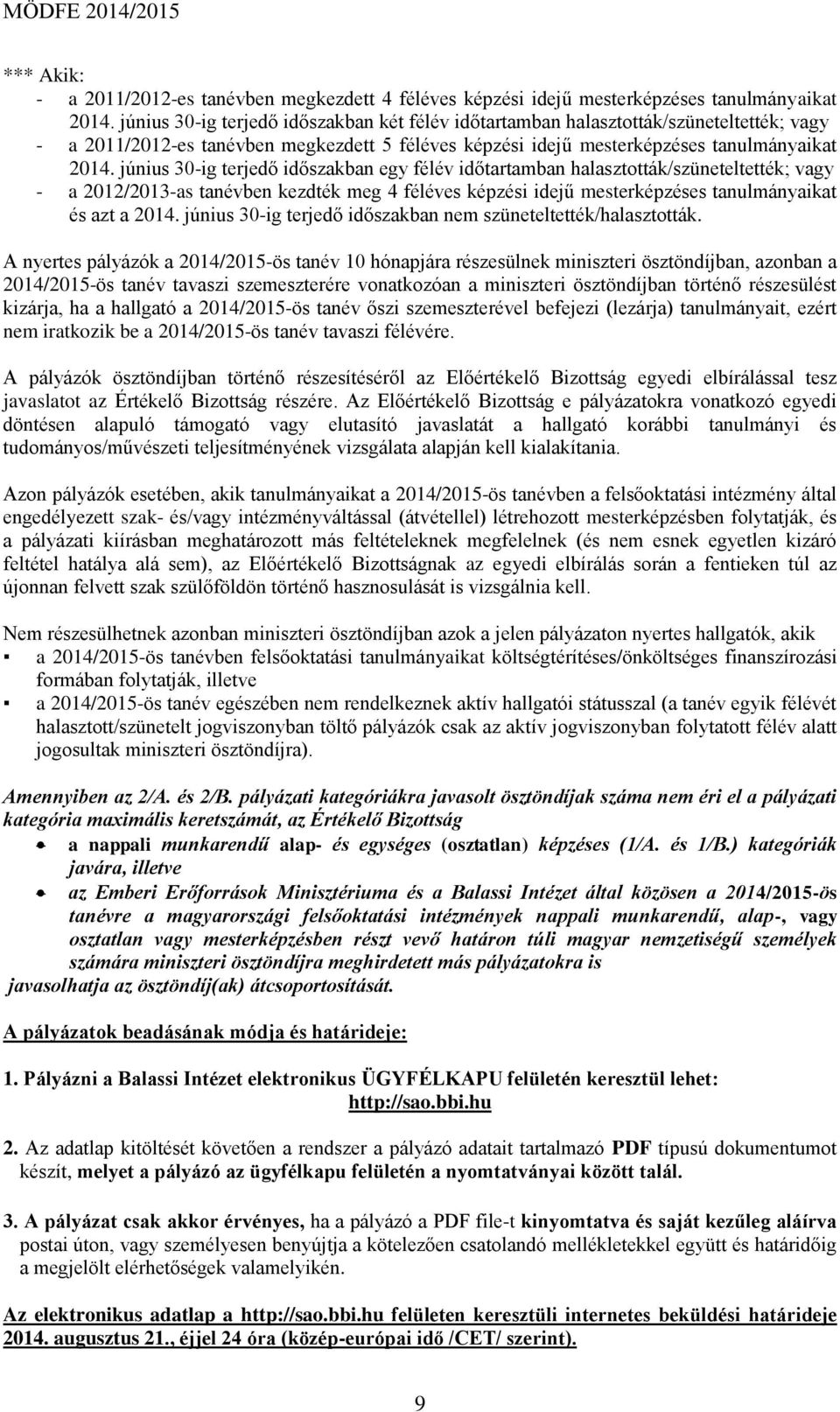 június 30-ig terjedő időszakban egy félév időtartamban halasztották/szüneteltették; vagy - a 2012/2013-as tanévben kezdték meg 4 féléves képzési idejű mesterképzéses tanulmányaikat és azt a 2014.