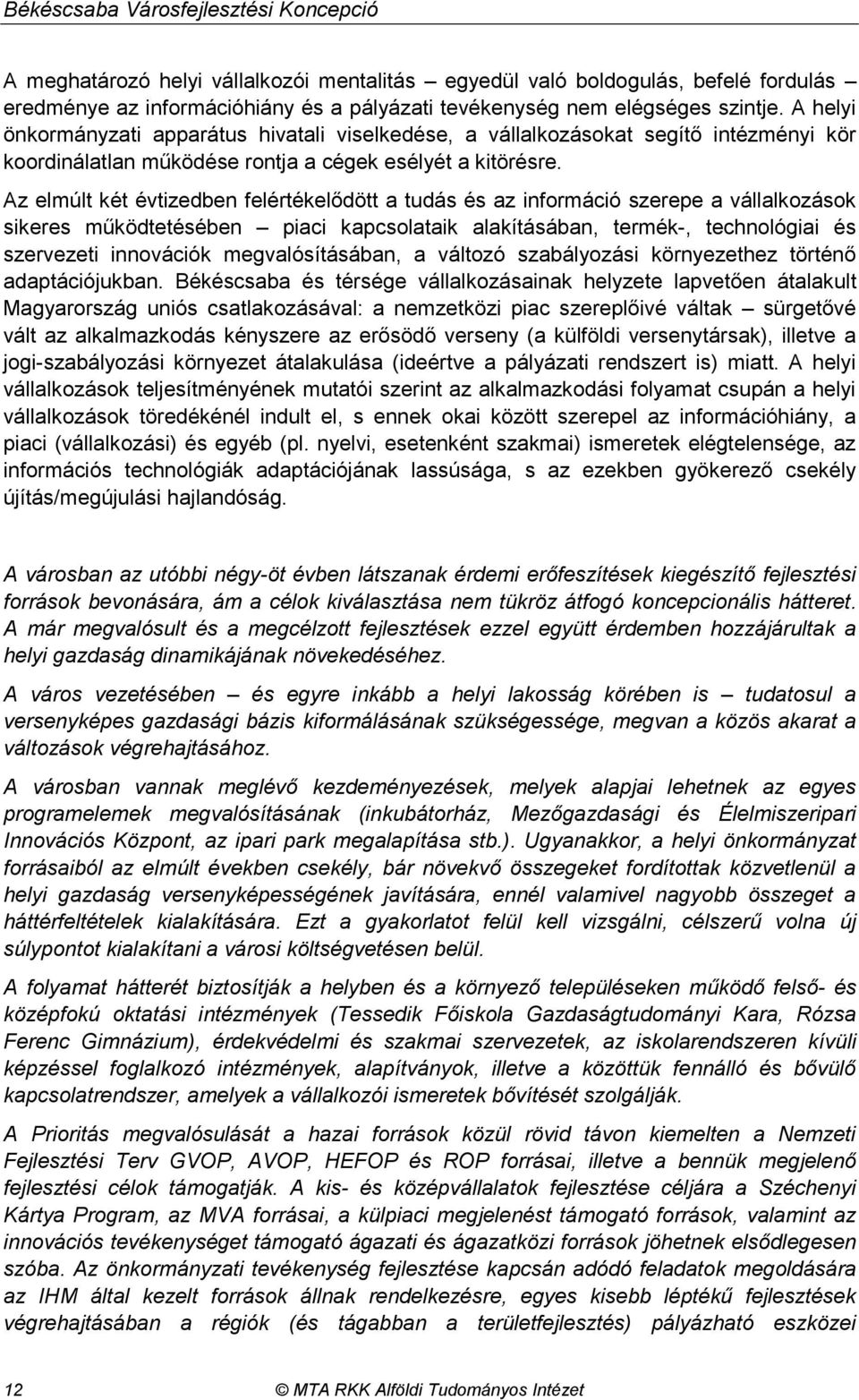 Az elmúlt két évtizedben felértékelődött a tudás és az információ szerepe a vállalkozások sikeres működtetésében piaci kapcsolataik alakításában, termék-, technológiai és szervezeti innovációk