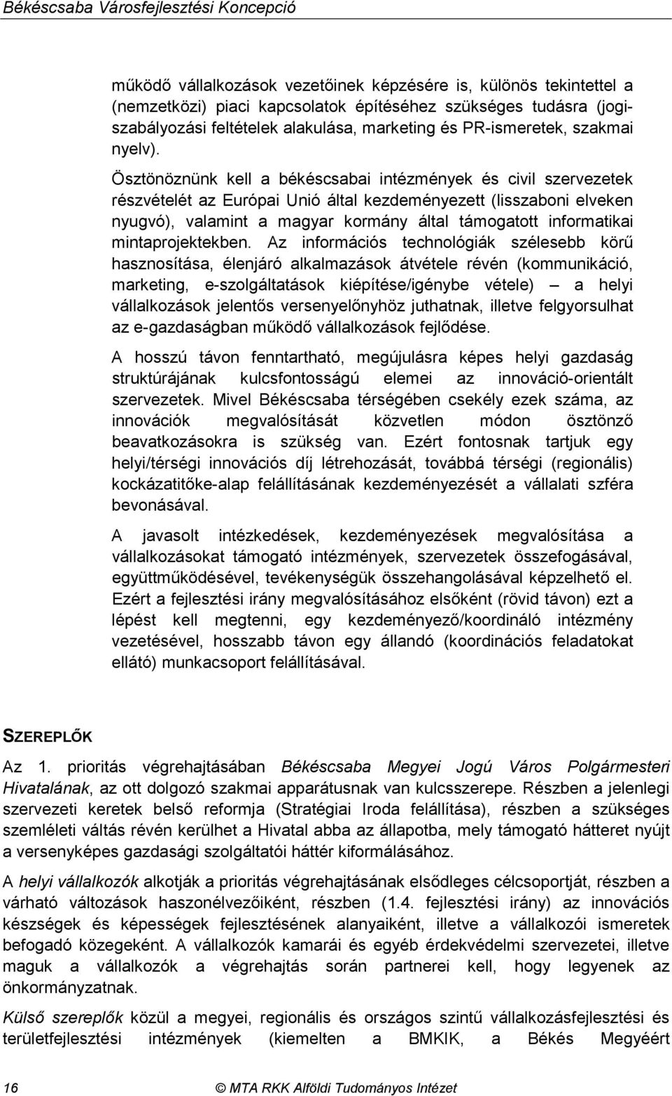 Ösztönöznünk kell a békéscsabai intézmények és civil szervezetek részvételét az Európai Unió által kezdeményezett (lisszaboni elveken nyugvó), valamint a magyar kormány által támogatott informatikai