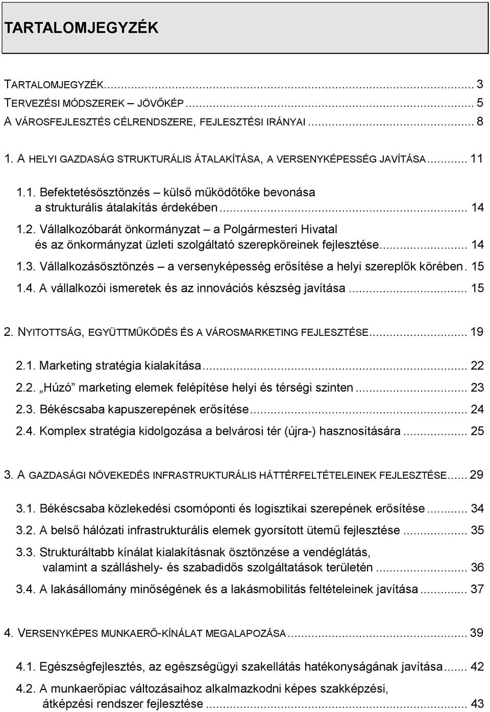 Vállalkozóbarát önkormányzat a Polgármesteri Hivatal és az önkormányzat üzleti szolgáltató szerepköreinek fejlesztése... 14 1.3.