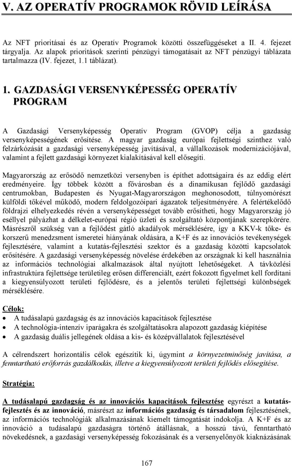 1 táblázat). 1. GAZDASÁGI VERSENYKÉPESSÉG OPERATÍV PROGRAM A Gazdasági Versenyképesség Operatív Program (GVOP) célja a gazdaság versenyképességének erősítése.