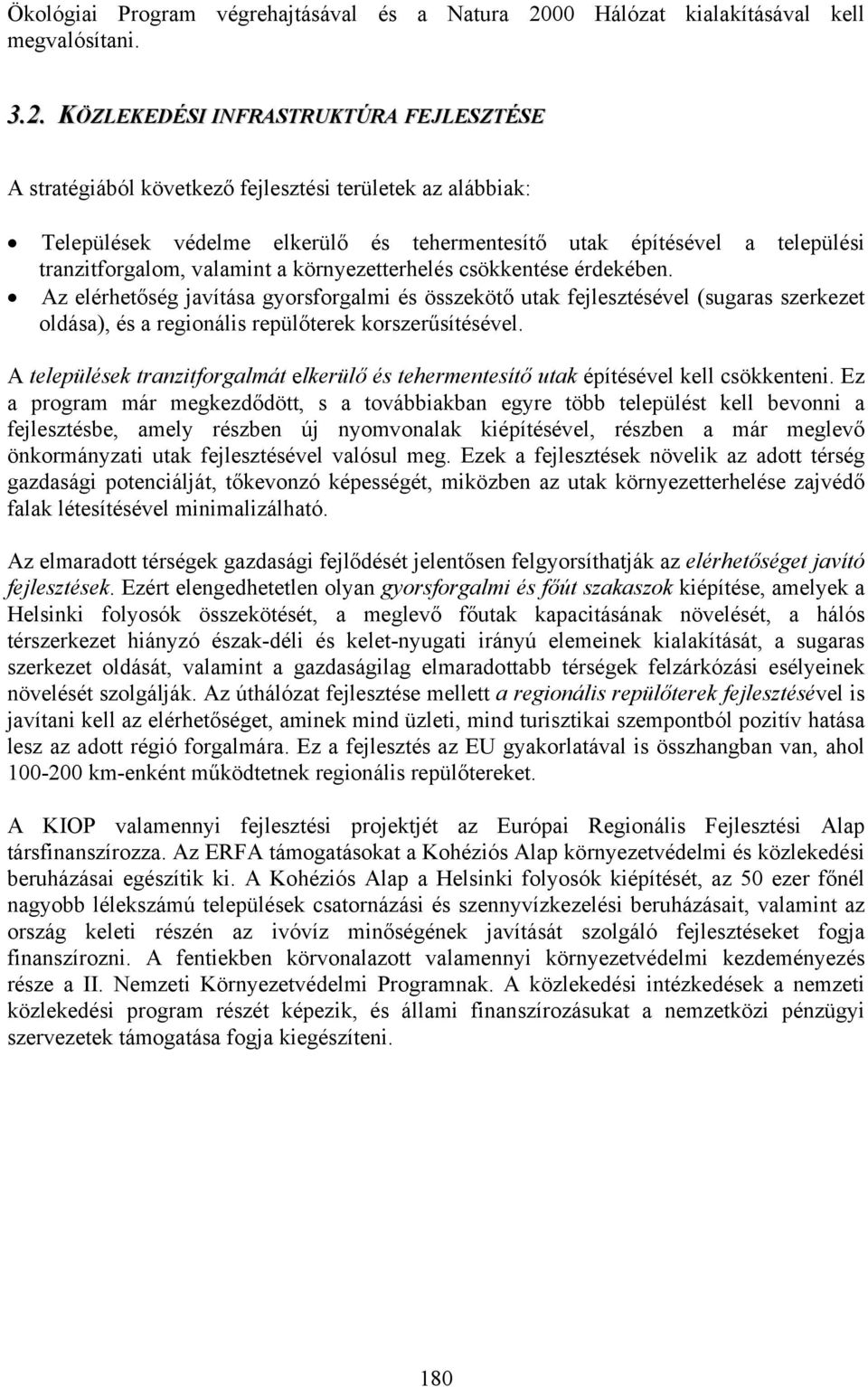 KÖZLEKEDÉSI INFRASTRUKTÚRA FEJLESZTÉSE A stratégiából következő fejlesztési területek az alábbiak: Települések védelme elkerülő és tehermentesítő utak építésével a települési tranzitforgalom,