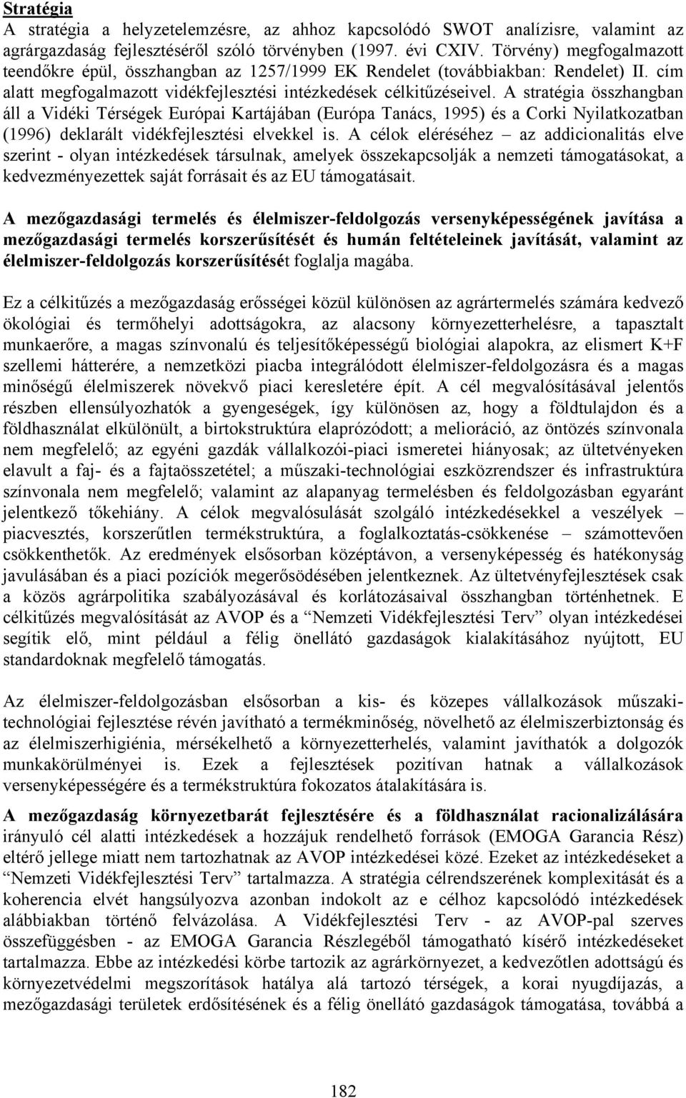 A stratégia összhangban áll a Vidéki Térségek Európai Kartájában (Európa Tanács, 1995) és a Corki Nyilatkozatban (1996) deklarált vidékfejlesztési elvekkel is.