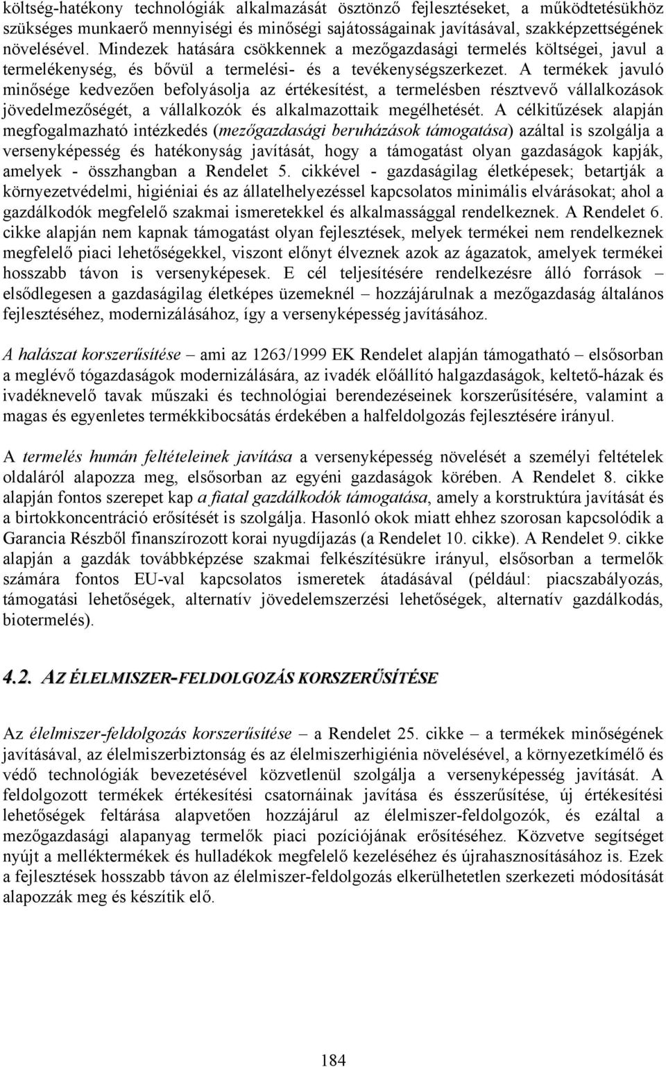 A termékek javuló minősége kedvezően befolyásolja az értékesítést, a termelésben résztvevő vállalkozások jövedelmezőségét, a vállalkozók és alkalmazottaik megélhetését.