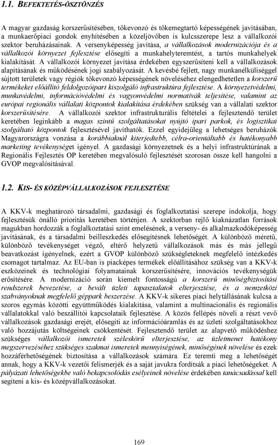 A vállalkozói környezet javítása érdekében egyszerűsíteni kell a vállalkozások alapításának és működésének jogi szabályozását.