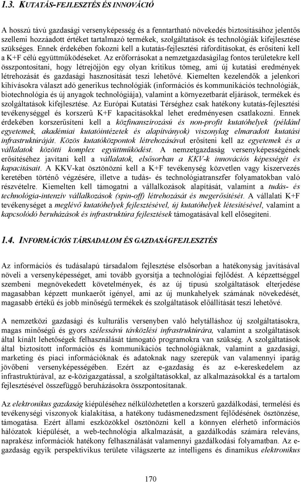 Az erőforrásokat a nemzetgazdaságilag fontos területekre kell összpontosítani, hogy létrejöjjön egy olyan kritikus tömeg, ami új kutatási eredmények létrehozását és gazdasági hasznosítását teszi