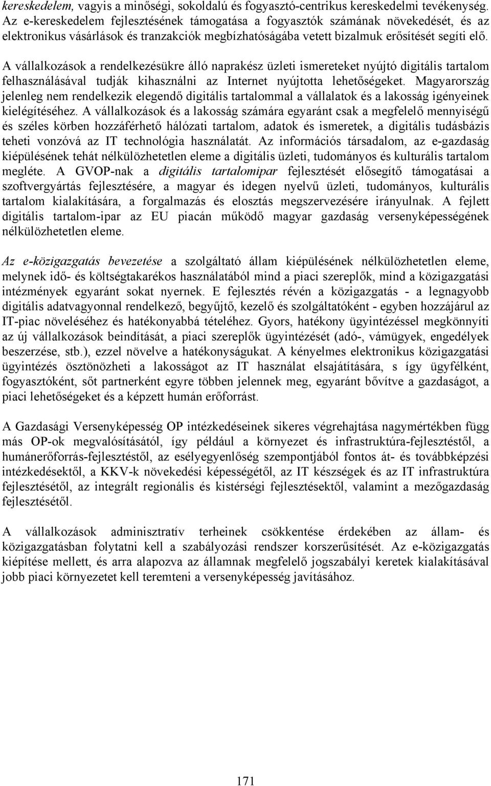 A vállalkozások a rendelkezésükre álló naprakész üzleti ismereteket nyújtó digitális tartalom felhasználásával tudják kihasználni az Internet nyújtotta lehetőségeket.