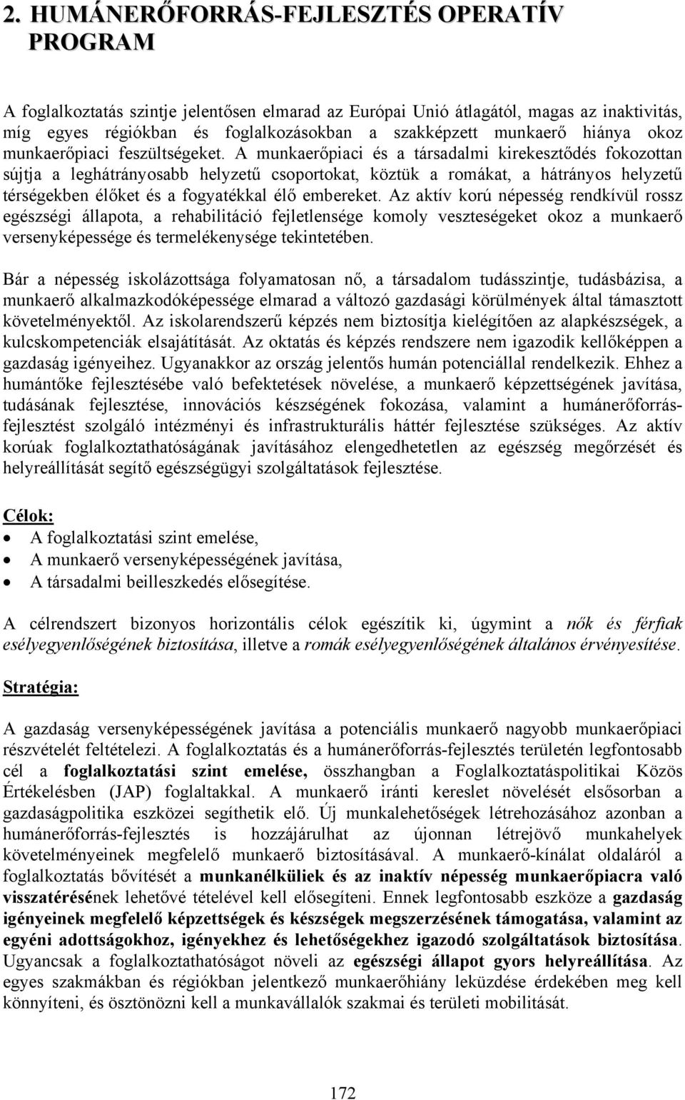 A munkaerőpiaci és a társadalmi kirekesztődés fokozottan sújtja a leghátrányosabb helyzetű csoportokat, köztük a romákat, a hátrányos helyzetű térségekben élőket és a fogyatékkal élő embereket.