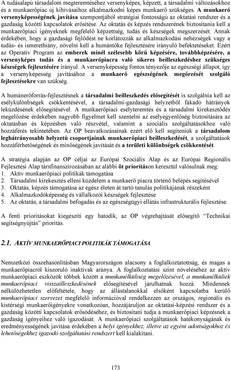 Az oktatás és képzés rendszerének biztosítania kell a munkaerőpiaci igényeknek megfelelő képzettség, tudás és készségek megszerzését.