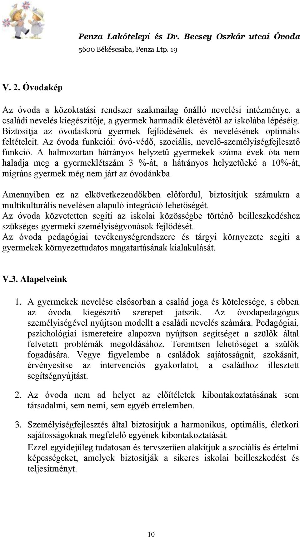 A halmozottan hátrányos helyzetű gyermekek száma évek óta nem haladja meg a gyermeklétszám 3 %-át, a hátrányos helyzetűeké a 10%-át, migráns gyermek még nem járt az óvodánkba.