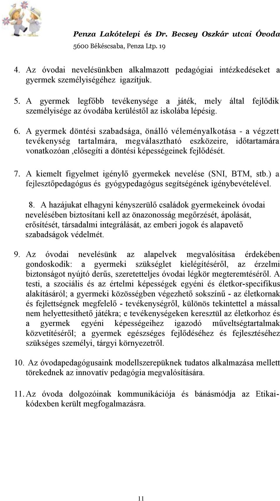 A gyermek döntési szabadsága, önálló véleményalkotása - a végzett tevékenység tartalmára, megválasztható eszközeire, időtartamára vonatkozóan,elősegíti a döntési képességeinek fejlődését. 7.