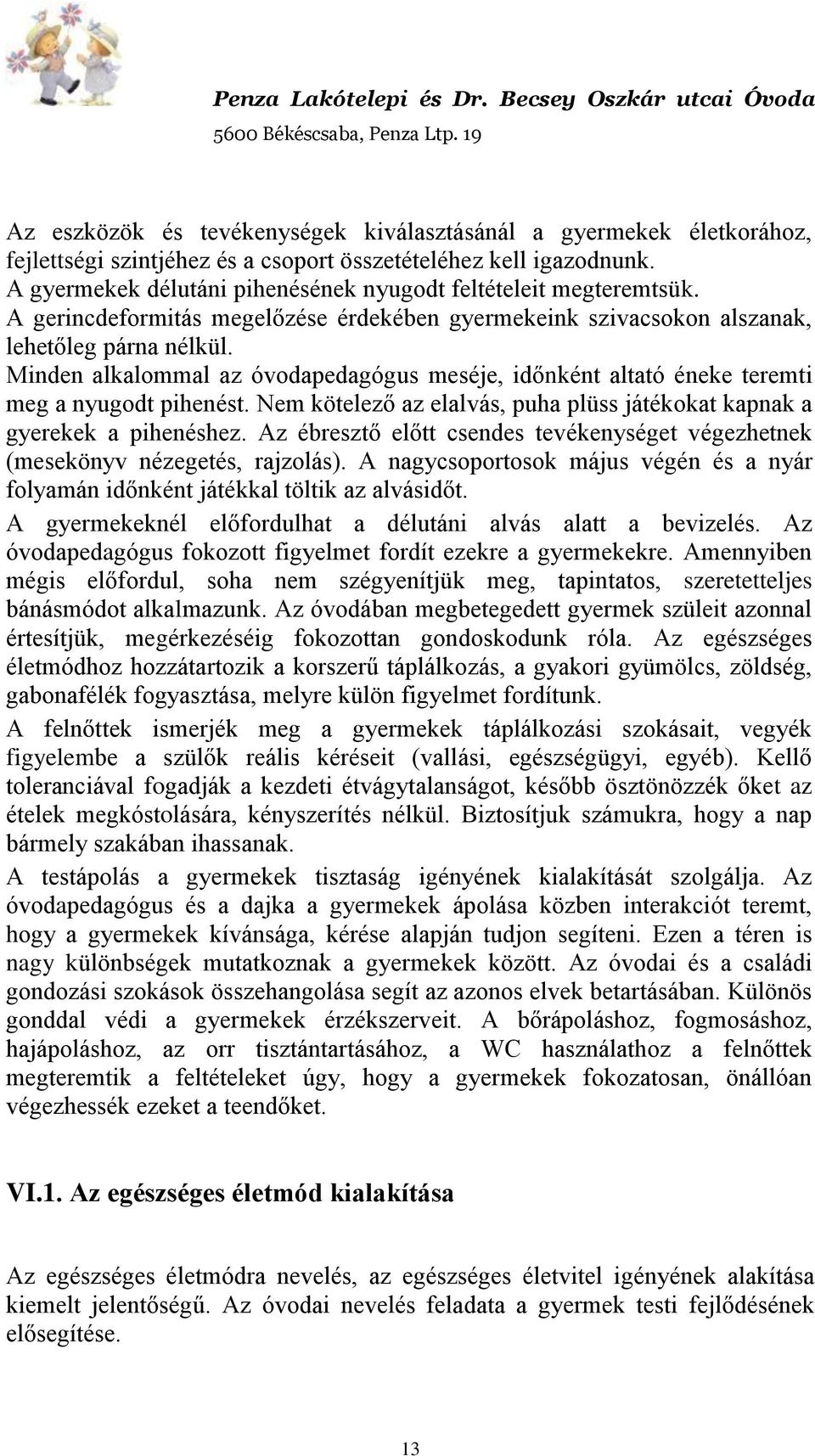 Minden alkalommal az óvodapedagógus meséje, időnként altató éneke teremti meg a nyugodt pihenést. Nem kötelező az elalvás, puha plüss játékokat kapnak a gyerekek a pihenéshez.