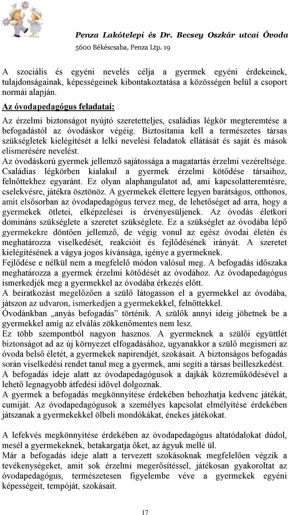 Biztosítania kell a természetes társas szükségletek kielégítését a lelki nevelési feladatok ellátását és saját és mások elismerésére nevelést.