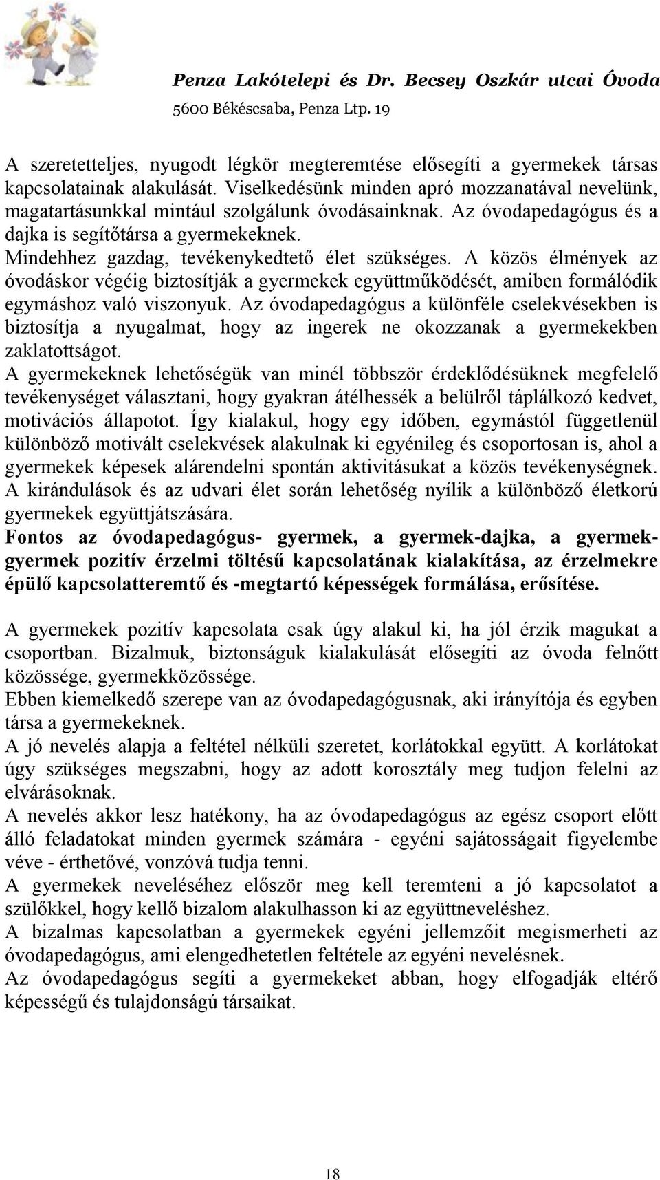 Mindehhez gazdag, tevékenykedtető élet szükséges. A közös élmények az óvodáskor végéig biztosítják a gyermekek együttműködését, amiben formálódik egymáshoz való viszonyuk.