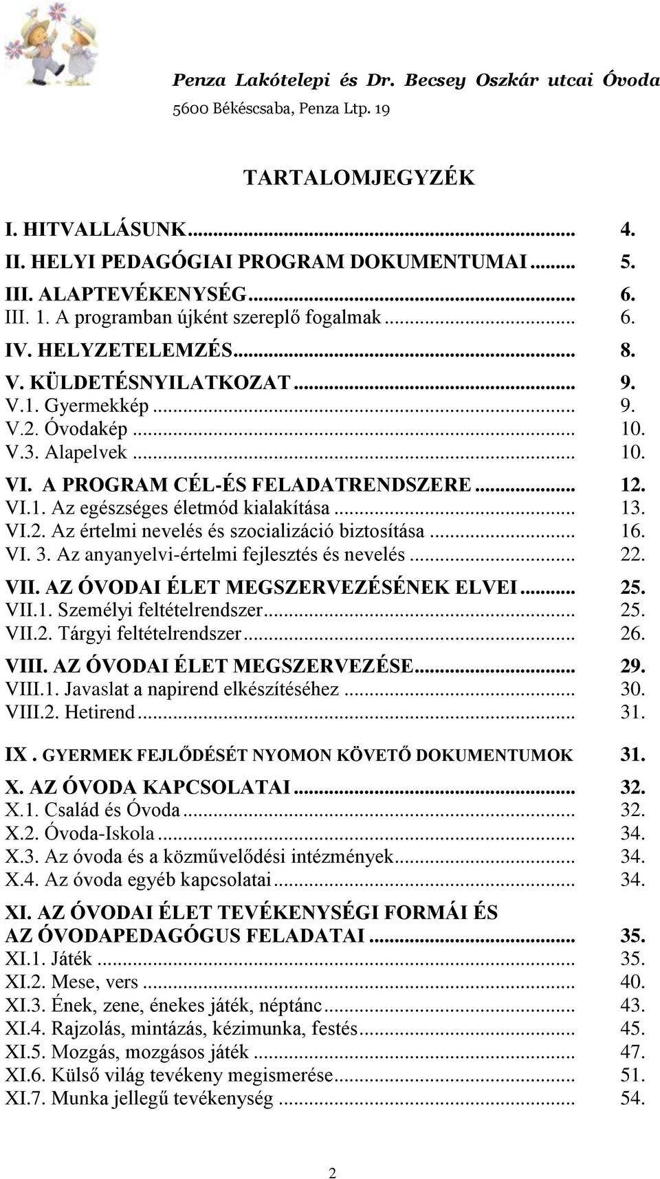 .. 16. VI. 3. Az anyanyelvi-értelmi fejlesztés és nevelés... 22. VII. AZ ÓVODAI ÉLET MEGSZERVEZÉSÉNEK ELVEI... 25. VII.1. Személyi feltételrendszer... 25. VII.2. Tárgyi feltételrendszer... 26. VIII.