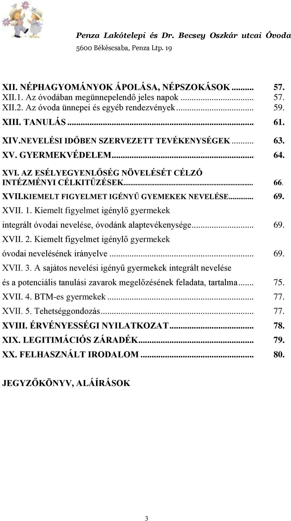 XVII. 1. Kiemelt figyelmet igénylő gyermekek integrált óvodai nevelése, óvodánk alaptevékenysége... 69. XVII. 2. Kiemelt figyelmet igénylő gyermekek óvodai nevelésének irányelve... 69. XVII. 3.