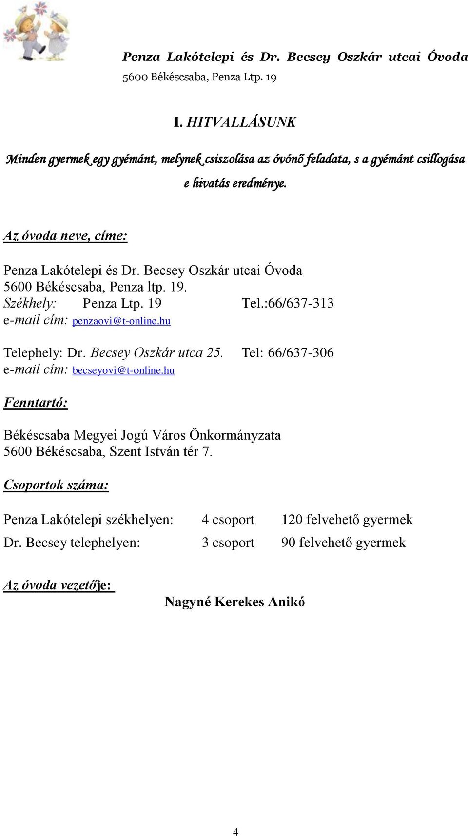 :66/637-313 e-mail cím: penzaovi@t-online.hu Telephely: Dr. Becsey Oszkár utca 25. Tel: 66/637-306 e-mail cím: becseyovi@t-online.